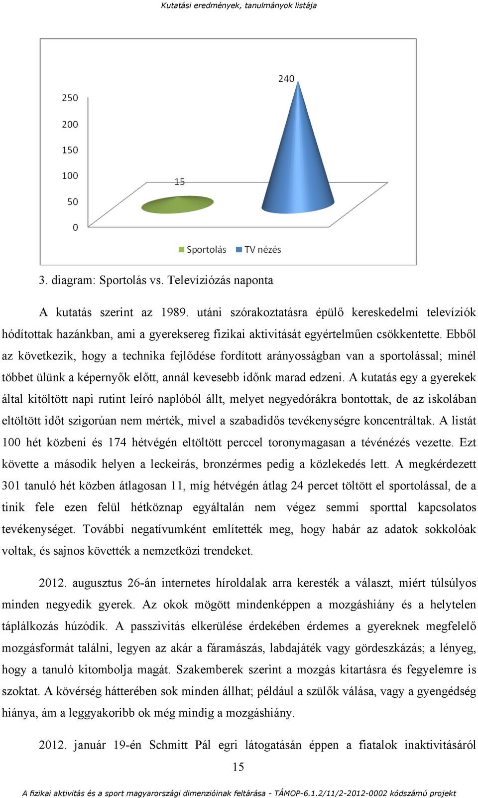 Ebből az következik, hogy a technika fejlődése fordított arányosságban van a sportolással; minél többet ülünk a képernyők előtt, annál kevesebb időnk marad edzeni.