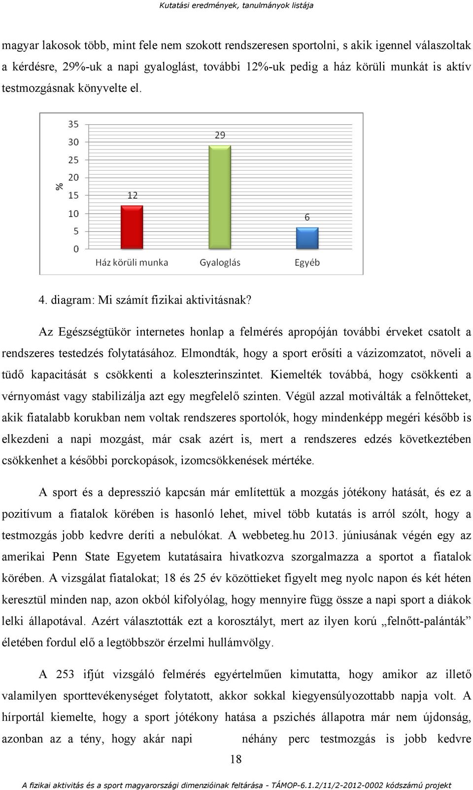 Elmondták, hogy a sport erősíti a vázizomzatot, növeli a tüdő kapacitását s csökkenti a koleszterinszintet. Kiemelték továbbá, hogy csökkenti a vérnyomást vagy stabilizálja azt egy megfelelő szinten.