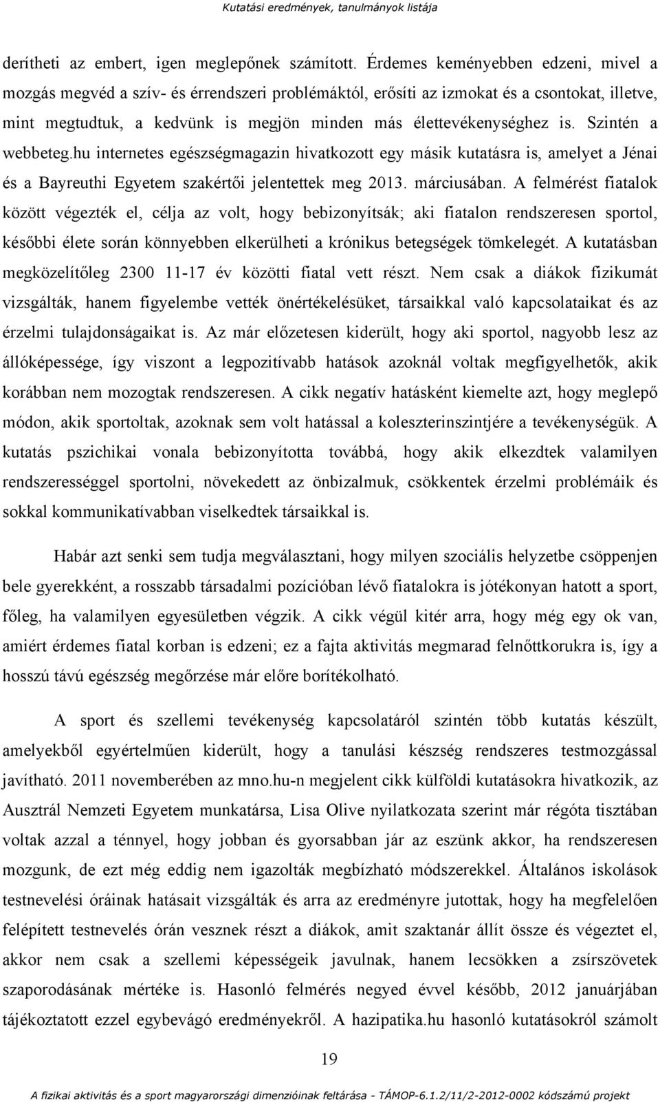 Szintén a webbeteg.hu internetes egészségmagazin hivatkozott egy másik kutatásra is, amelyet a Jénai és a Bayreuthi Egyetem szakértői jelentettek meg 2013. márciusában.