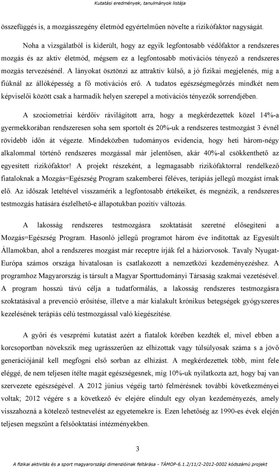 A lányokat ösztönzi az attraktív külső, a jó fizikai megjelenés, míg a fiúknál az állóképesség a fő motivációs erő.