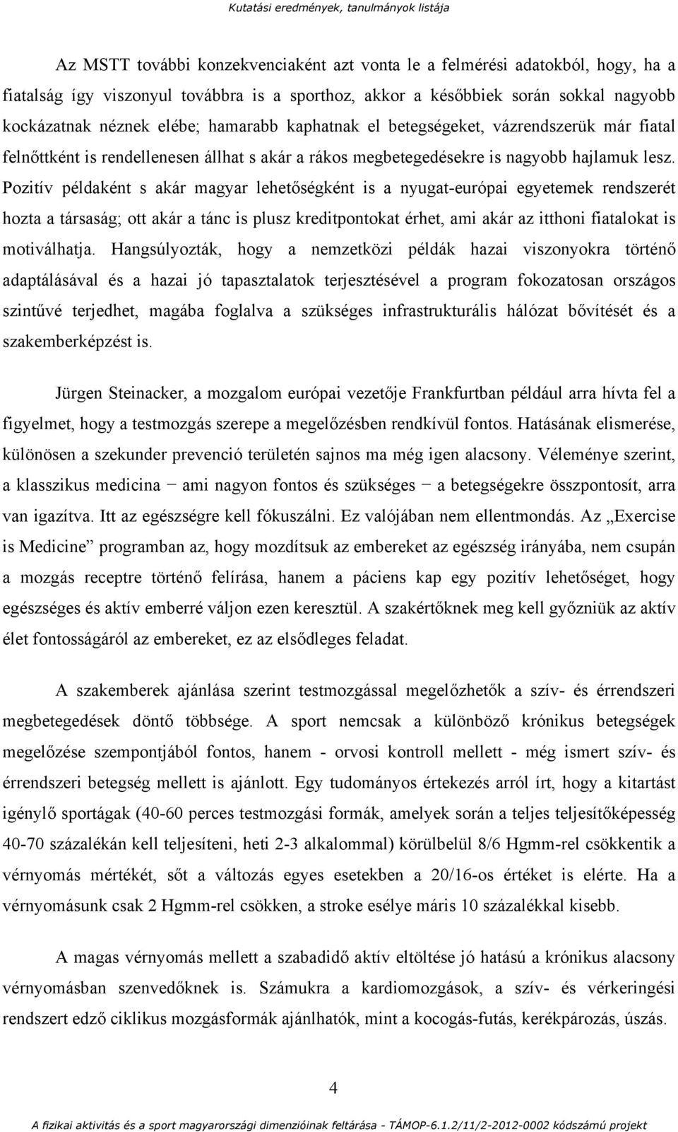 Pozitív példaként s akár magyar lehetőségként is a nyugat-európai egyetemek rendszerét hozta a társaság; ott akár a tánc is plusz kreditpontokat érhet, ami akár az itthoni fiatalokat is motiválhatja.