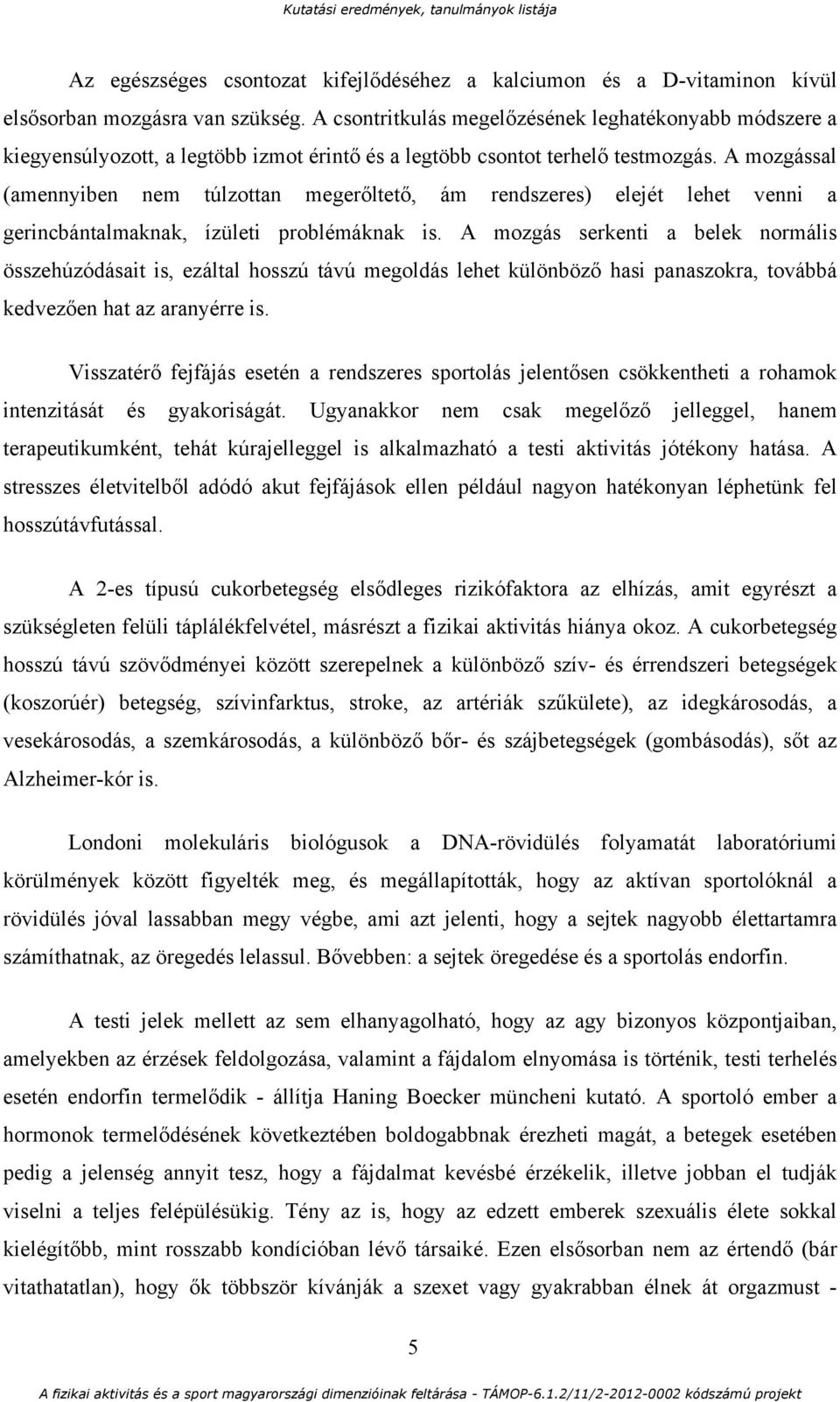 A mozgással (amennyiben nem túlzottan megerőltető, ám rendszeres) elejét lehet venni a gerincbántalmaknak, ízületi problémáknak is.