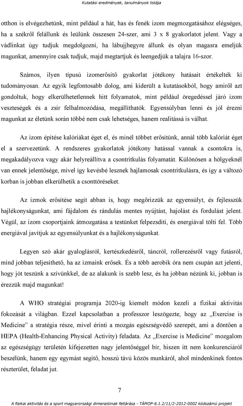 Számos, ilyen típusú izomerősítő gyakorlat jótékony hatásait értékelték ki tudományosan.