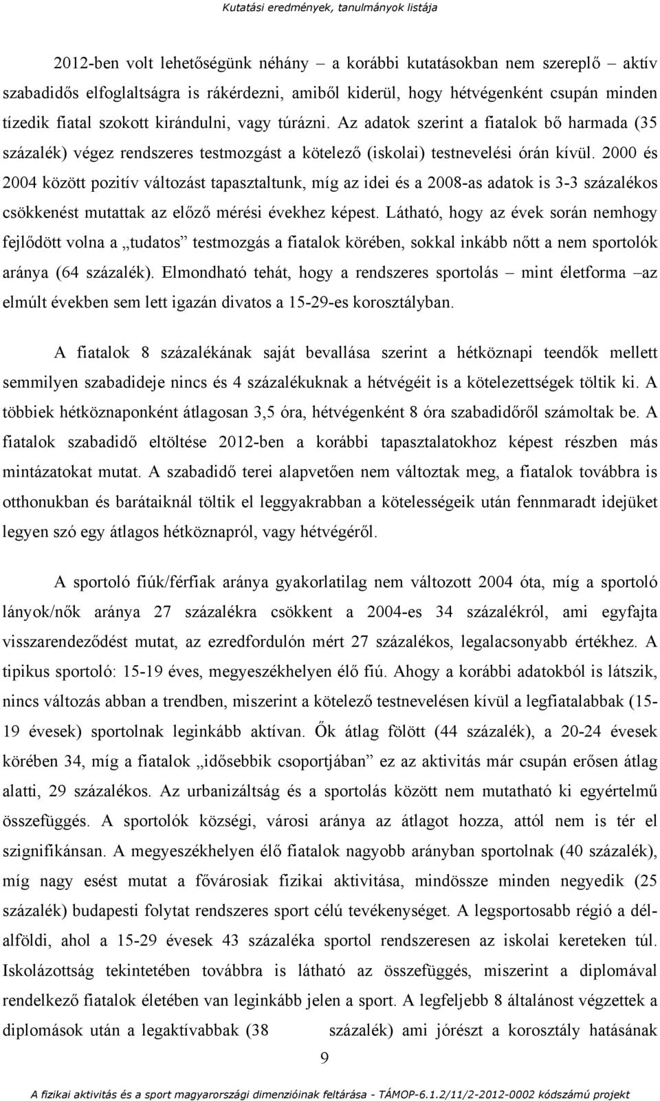 2000 és 2004 között pozitív változást tapasztaltunk, míg az idei és a 2008-as adatok is 3-3 százalékos csökkenést mutattak az előző mérési évekhez képest.