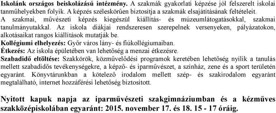 Az iskola diákjai rendszeresen szerepelnek versenyeken, pályázatokon, alkotásaikat rangos kiállítások mutatják be. Kollégiumi elhelyezés: Győr város lány- és fiúkollégiumaiban.