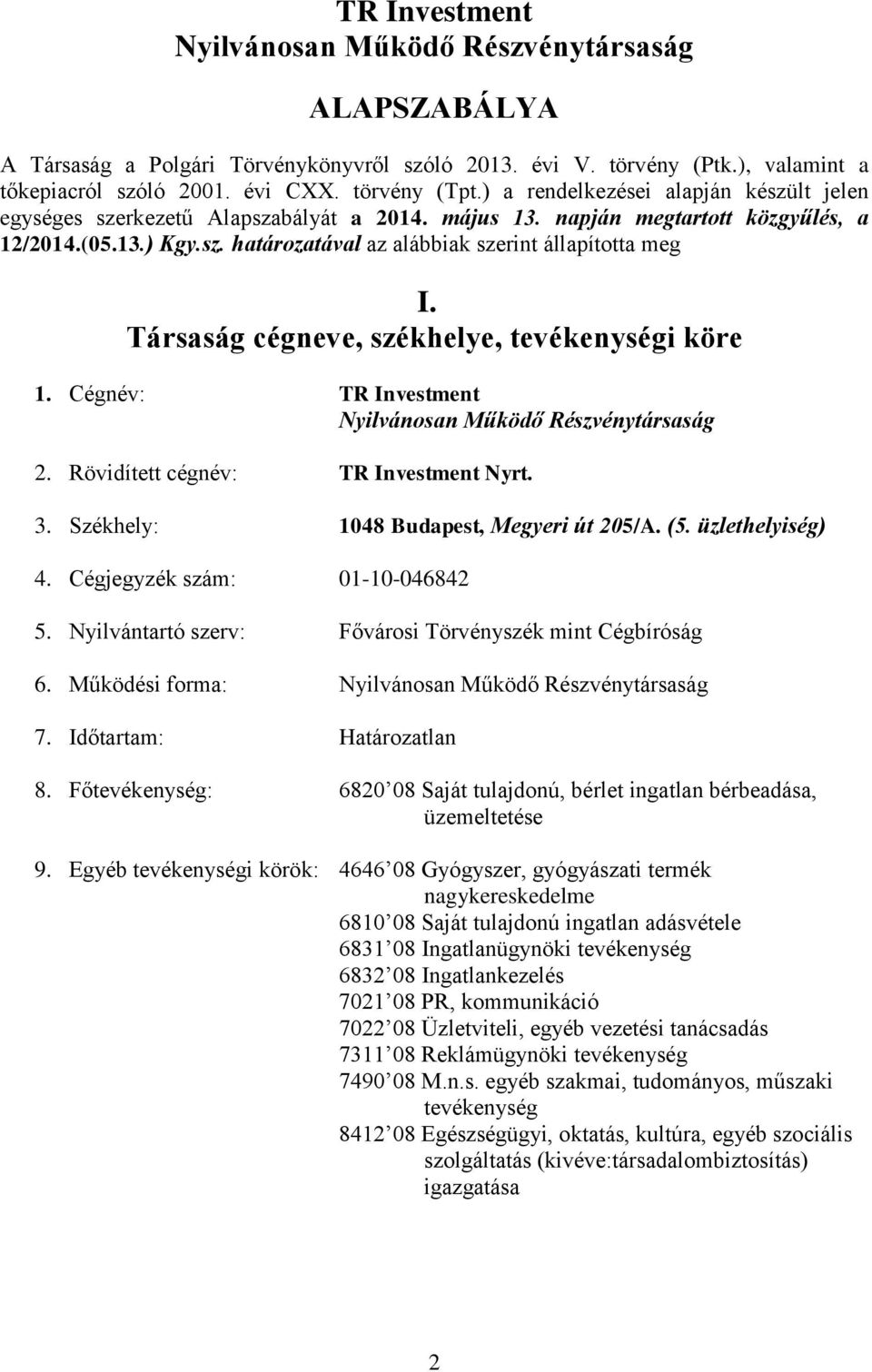 Társaság cégneve, székhelye, tevékenységi köre 1. Cégnév: TR Investment Nyilvánosan Működő Részvénytársaság 2. Rövidített cégnév: TR Investment Nyrt. 3. Székhely: 1048 Budapest, Megyeri út 205/A. (5.