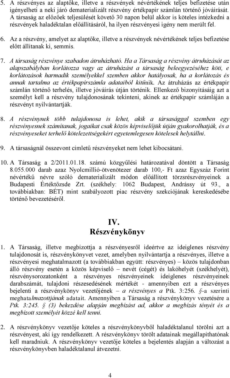 Az a részvény, amelyet az alaptőke, illetve a részvények névértékének teljes befizetése előtt állítanak ki, semmis. 7. A társaság részvénye szabadon átruházható.