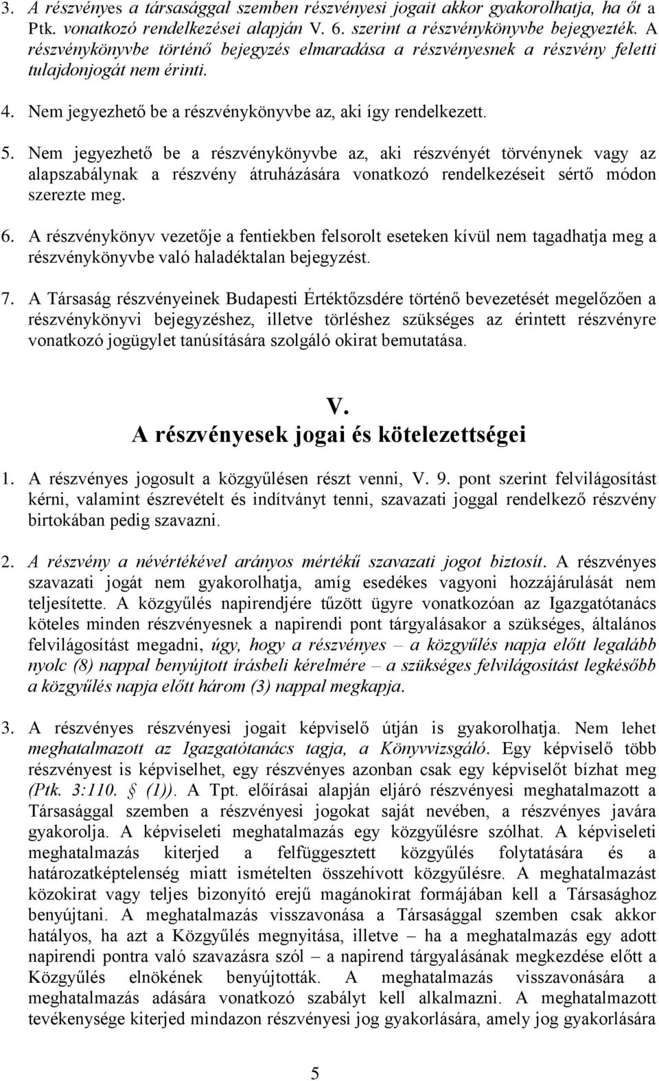 Nem jegyezhető be a részvénykönyvbe az, aki részvényét törvénynek vagy az alapszabálynak a részvény átruházására vonatkozó rendelkezéseit sértő módon szerezte meg. 6.