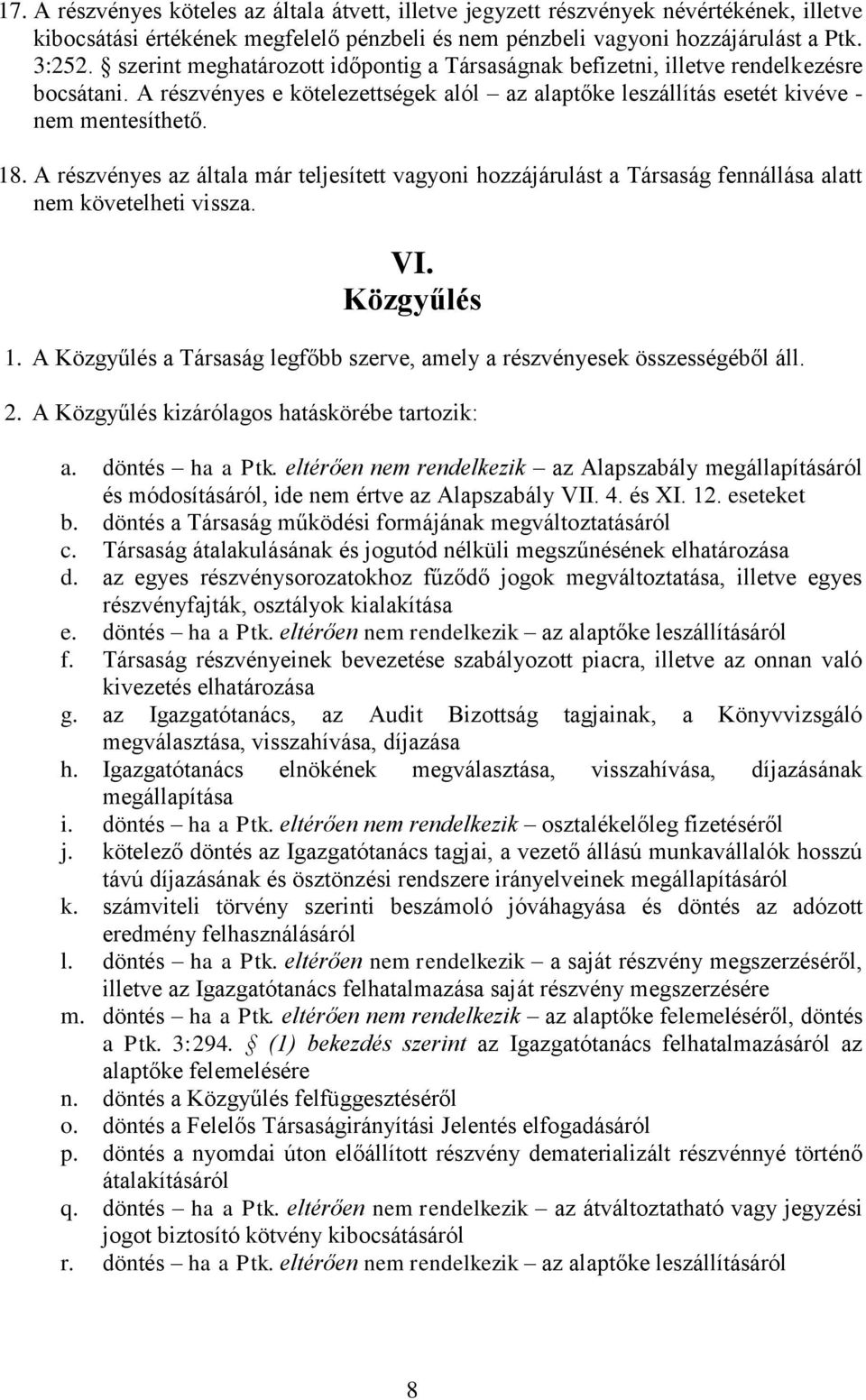 A részvényes az általa már teljesített vagyoni hozzájárulást a Társaság fennállása alatt nem követelheti vissza. VI. Közgyűlés 1.