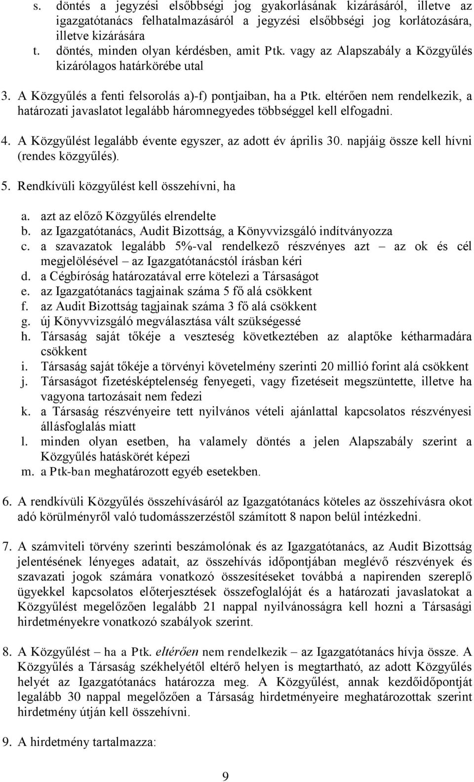 eltérően nem rendelkezik, a határozati javaslatot legalább háromnegyedes többséggel kell elfogadni. 4. A Közgyűlést legalább évente egyszer, az adott év április 30.