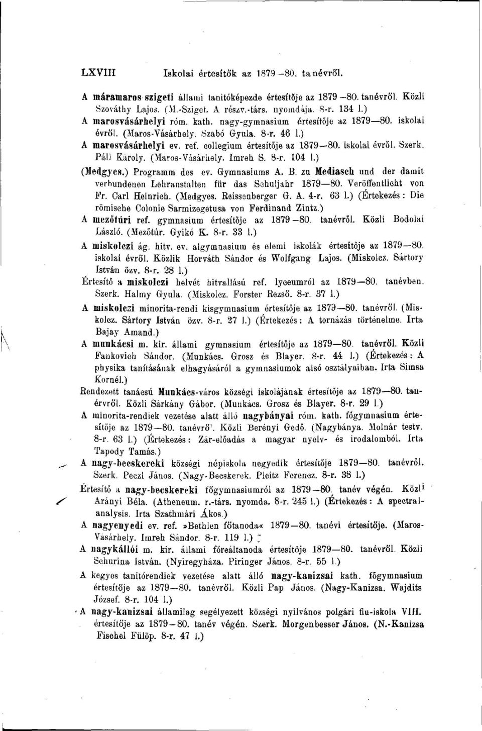 iskolai évről. Szerk. Páll Károly. (Maros-Vásárhely. Imreh S. 8-r. 104 1.) (Medgyes.) Programm des ev. Gymnasiums A. B. zu Mediasch und der damit verbundenen Lehranstalten für das Schuljahr 1879 80.