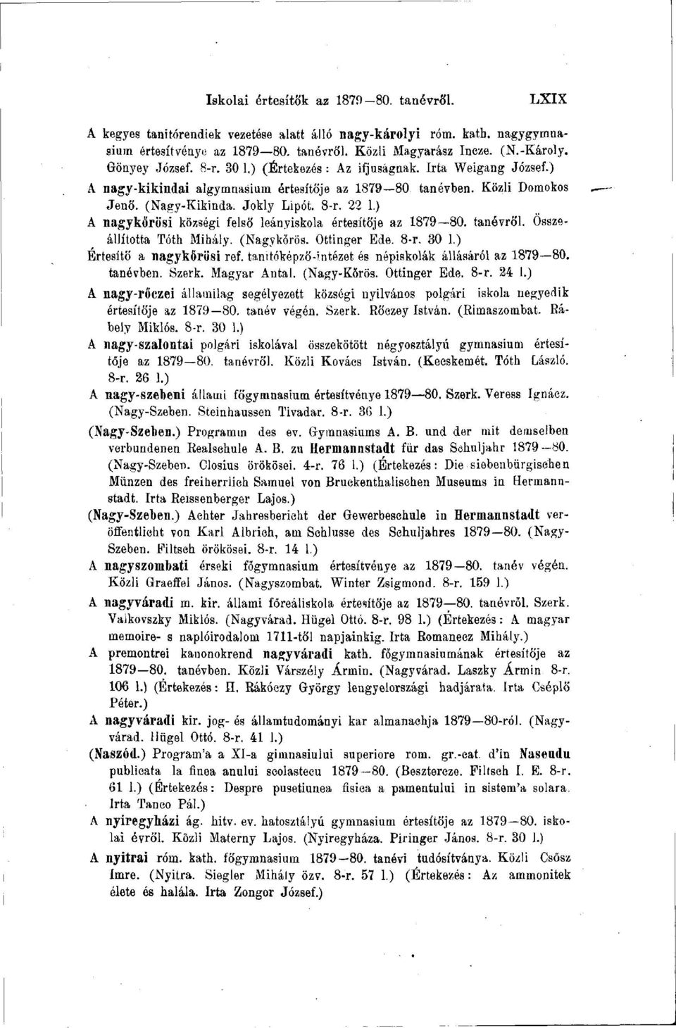 ) A nagykőrösi községi felső leányiskola értesítője az 1879 80. tanévről. Összeállította Tóth Mihály. (Nagykörös. Ottinger Ede. 8-r. 30 1.) Értesítő a nagykőrösi ref.