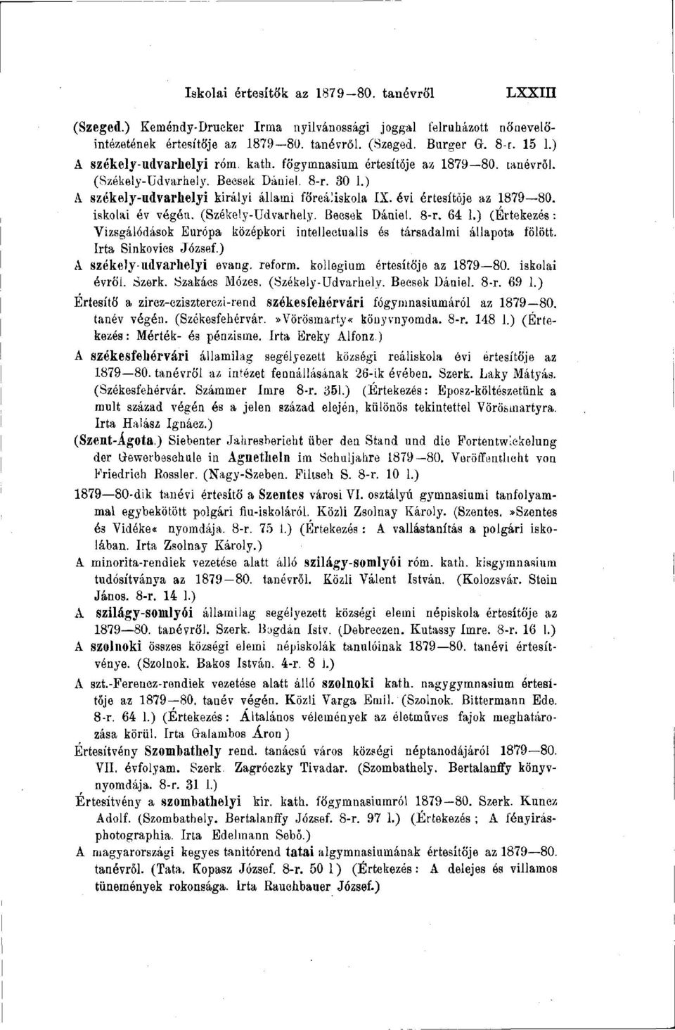 évi értesítője az 1879 80. iskolai év végén. (Székely-Udvarhely. Becsek Dániel. 8-r. 64 1.) (Értekezés : Vizsgálódások Európa középkori intellectualis és társadalmi állapota fölött.