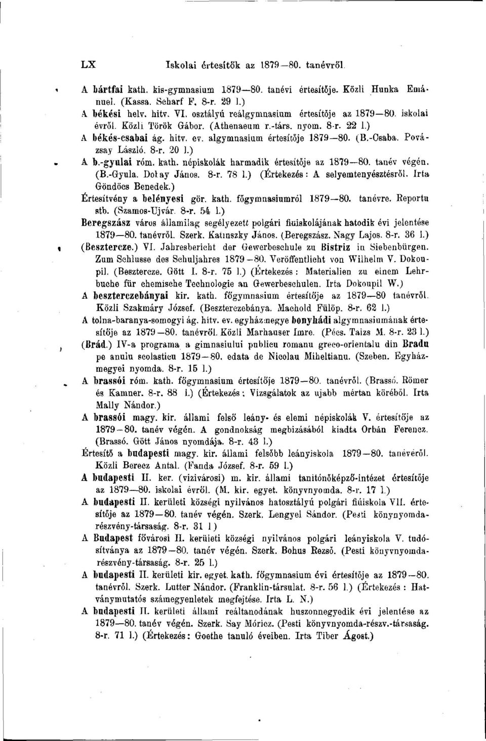 Povázsay László. 8-r. 20 1.)» A b.-gyulai róm. kath. népiskolák harmadik értesítője az 1879 80. tanév végén. (B.-Gyula. Dolay János. 8-r. 78 1.) (Értekezés: A selyemtenyésztésről.