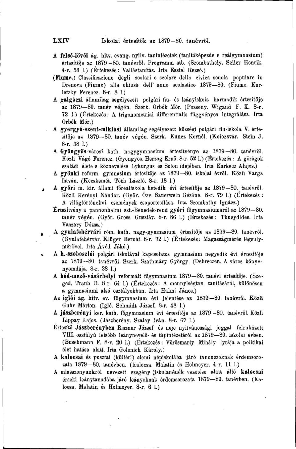 ) Classifieazione degli seolari e seolare della eiviea seuola populäre in Drenova (Finme) alla ehiusá deli' anno seolastieo 1879 80. (Fiume. Karletzky Ferencz. 8-r. 8 1.