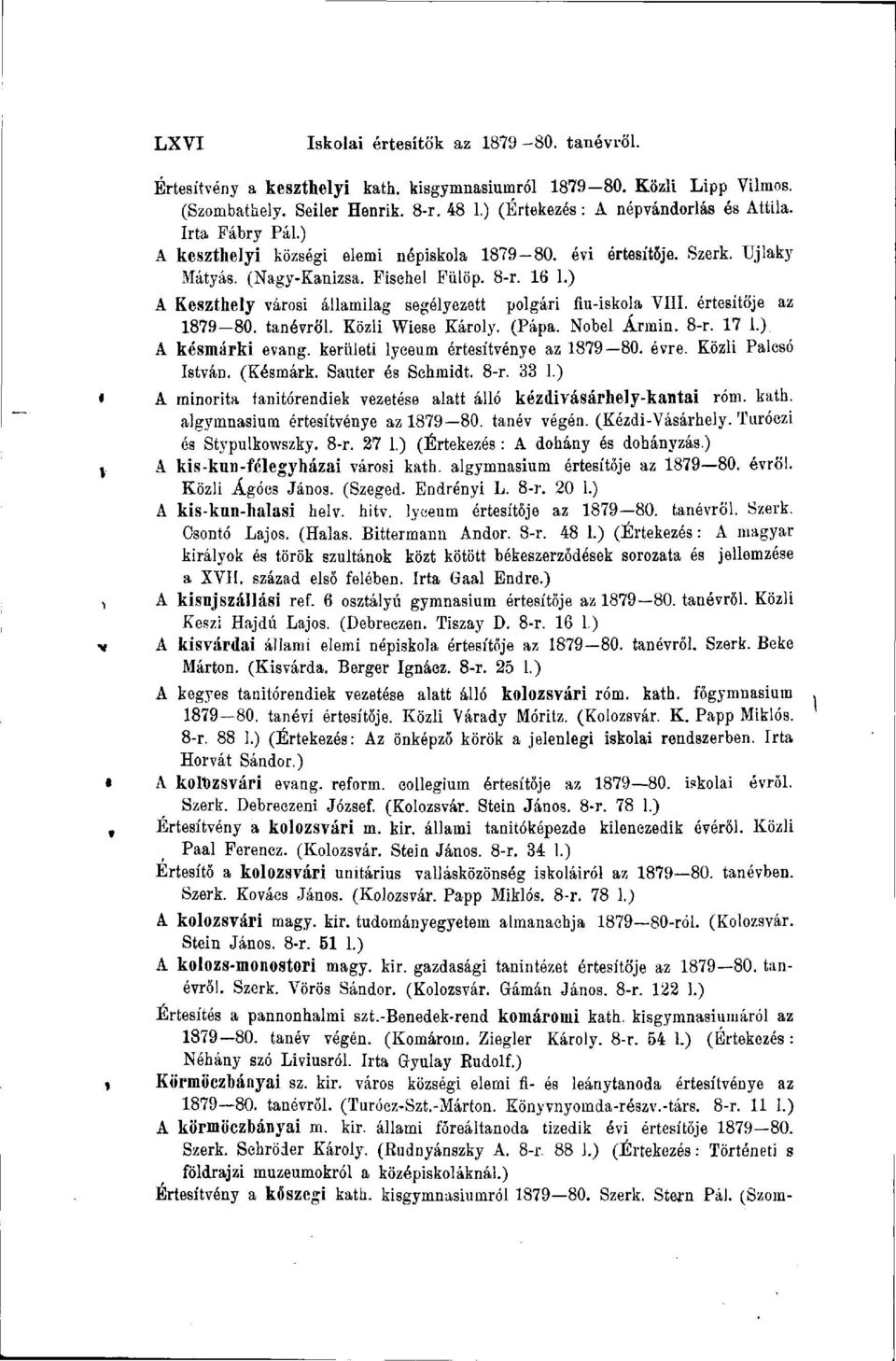 ) A Keszthely városi államilag segélyezett polgári fiu-iskola VIII. értesítője az 1879-80. tanévről. Közli Wiese Károly. (Pápa. Nobel Ármin. 8-r. 17 1.) A késmárki evang.