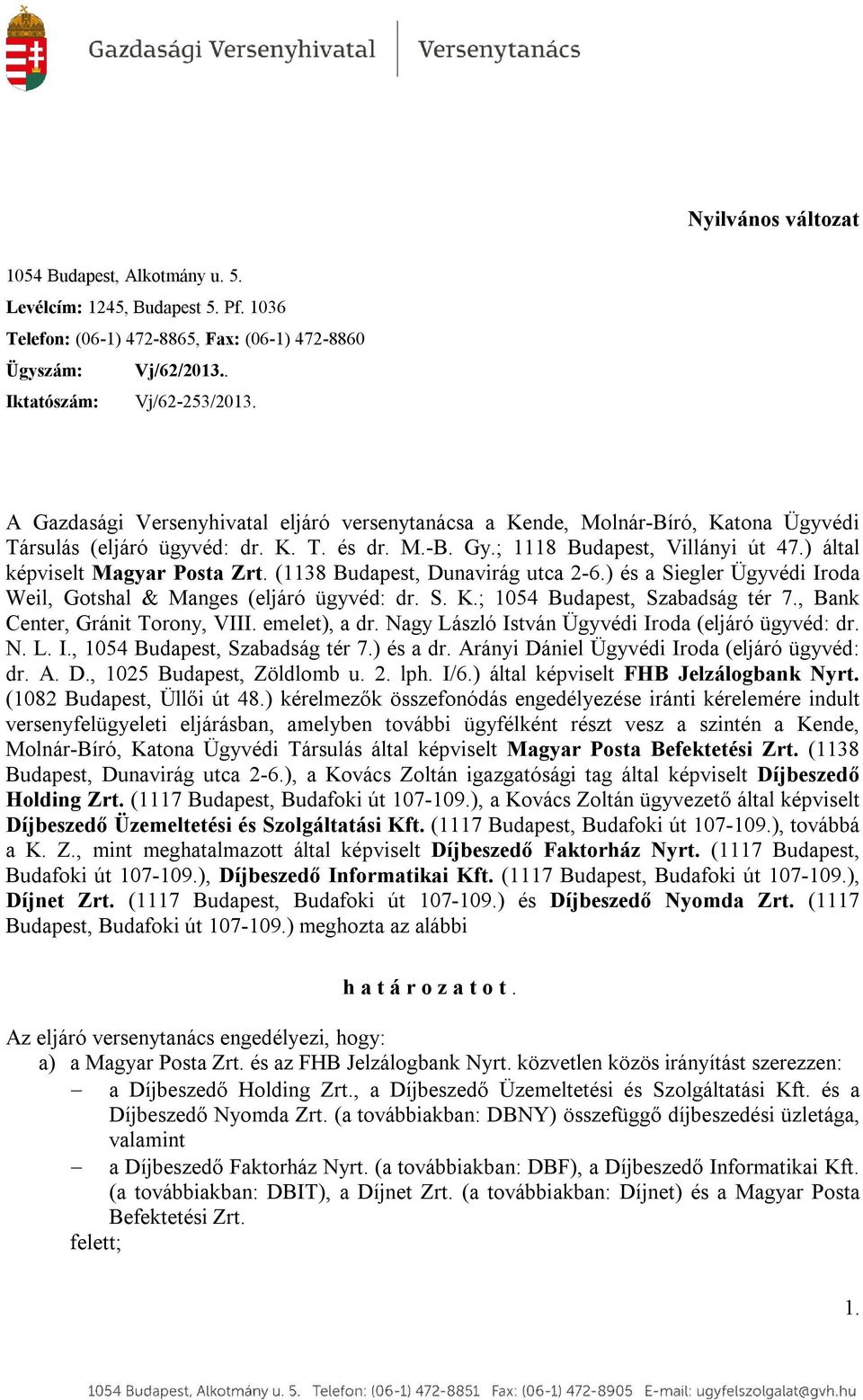 ) által képviselt Magyar Posta Zrt. (1138 Budapest, Dunavirág utca 2-6.) és a Siegler Ügyvédi Iroda Weil, Gotshal & Manges (eljáró ügyvéd: dr. S. K.; 1054 Budapest, Szabadság tér 7.