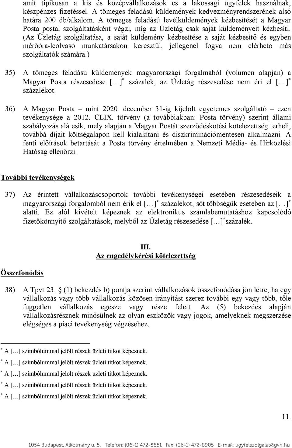 (Az Üzletág szolgáltatása, a saját küldemény kézbesítése a saját kézbesítő és egyben mérőóra-leolvasó munkatársakon keresztül, jellegénél fogva nem elérhető más szolgáltatók számára.