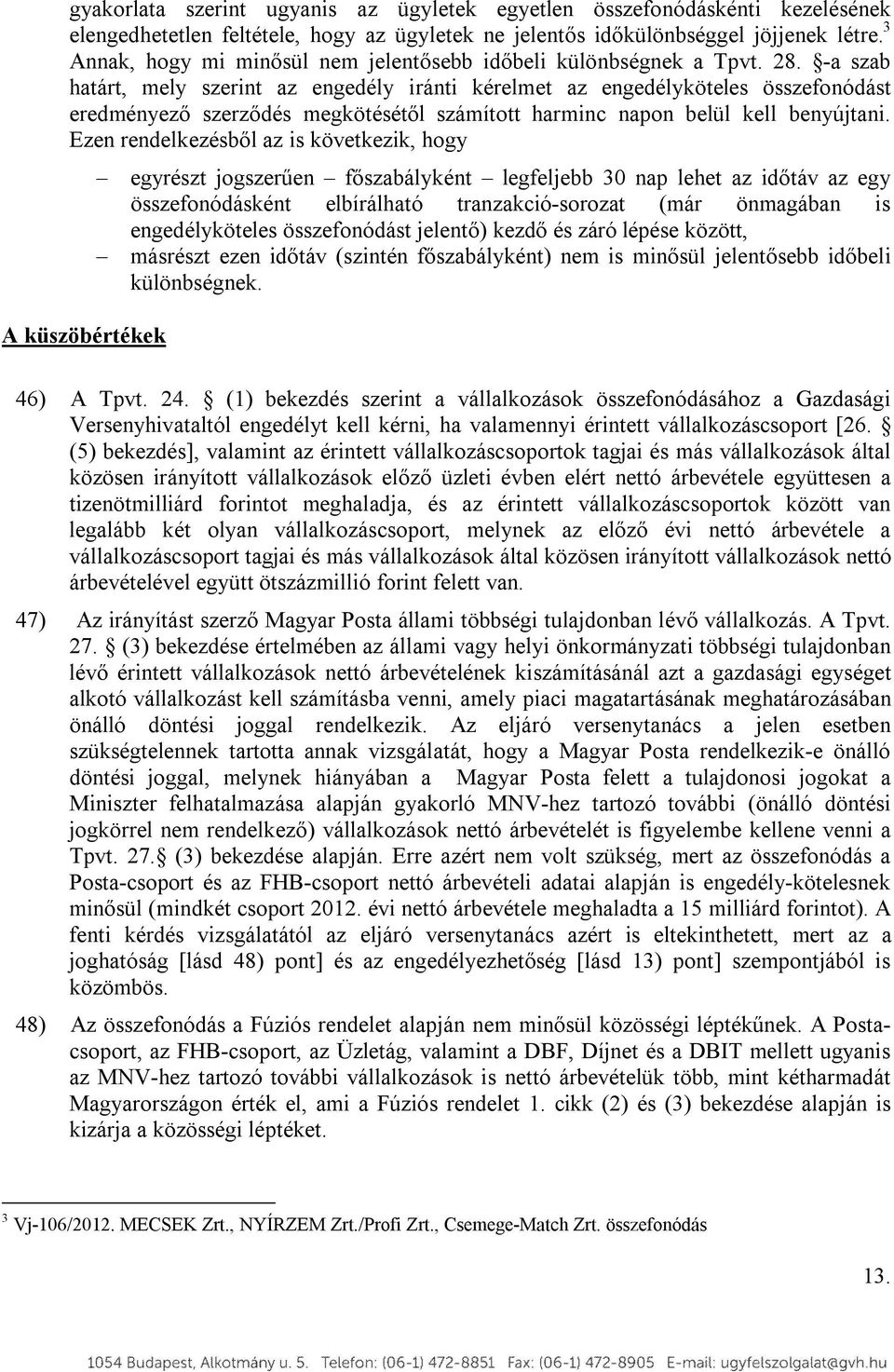 -a szab határt, mely szerint az engedély iránti kérelmet az engedélyköteles összefonódást eredményező szerződés megkötésétől számított harminc napon belül kell benyújtani.