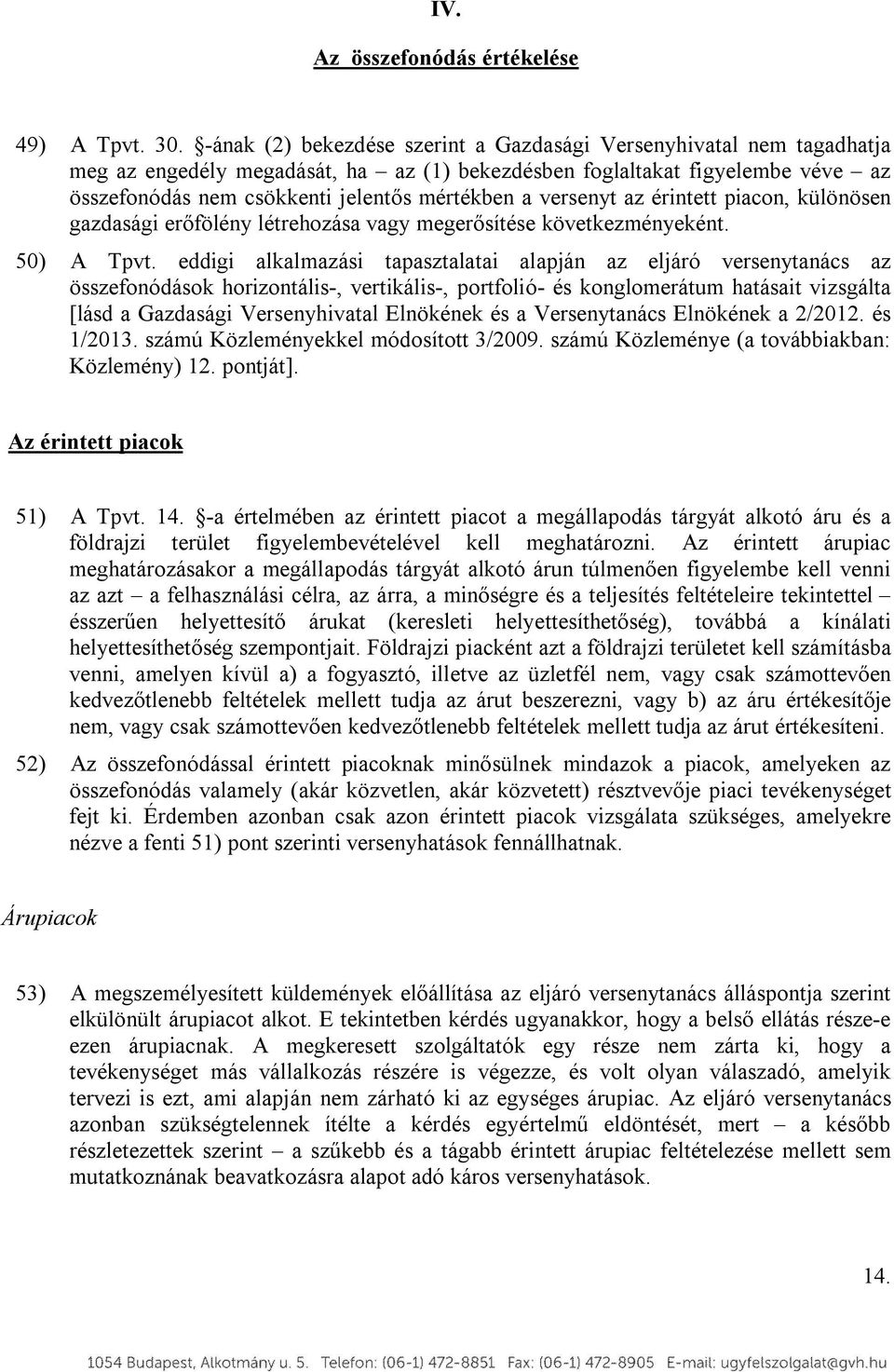 versenyt az érintett piacon, különösen gazdasági erőfölény létrehozása vagy megerősítése következményeként. 50) A Tpvt.