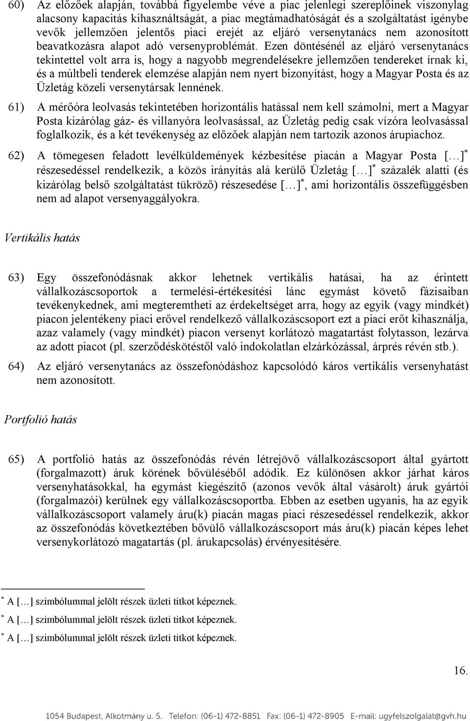 Ezen döntésénél az eljáró versenytanács tekintettel volt arra is, hogy a nagyobb megrendelésekre jellemzően tendereket írnak ki, és a múltbeli tenderek elemzése alapján nem nyert bizonyítást, hogy a