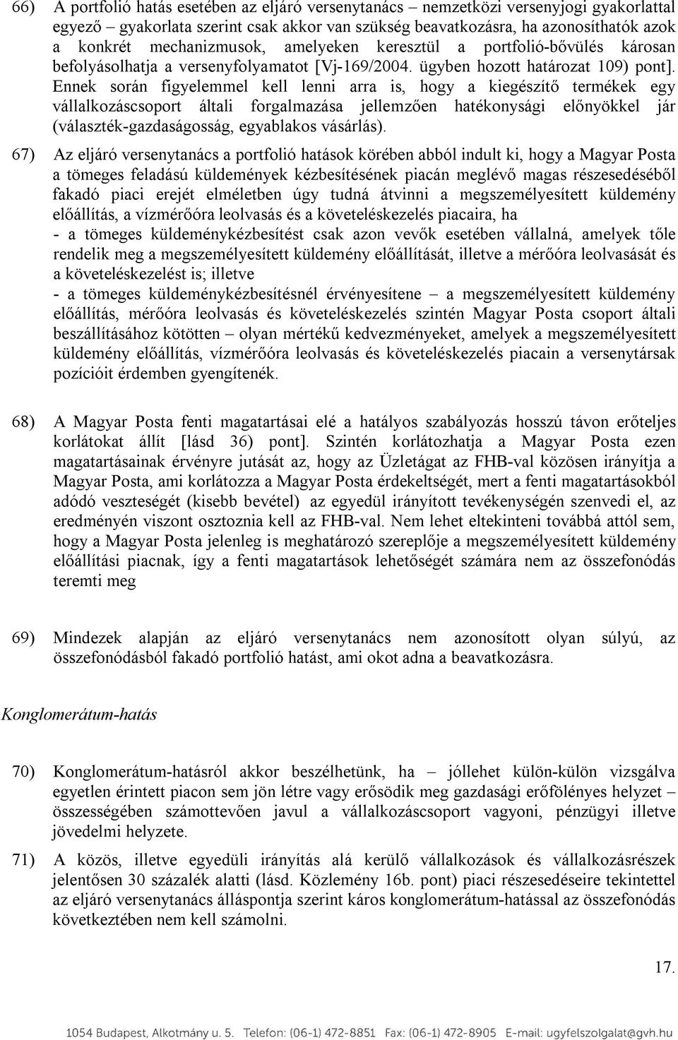 Ennek során figyelemmel kell lenni arra is, hogy a kiegészítő termékek egy vállalkozáscsoport általi forgalmazása jellemzően hatékonysági előnyökkel jár (választék-gazdaságosság, egyablakos vásárlás).