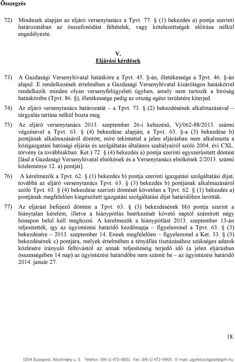 E rendelkezések értelmében a Gazdasági Versenyhivatal kizárólagos hatáskörrel rendelkezik minden olyan versenyfelügyeleti ügyben, amely nem tartozik a bíróság hatáskörébe (Tpvt. 86.