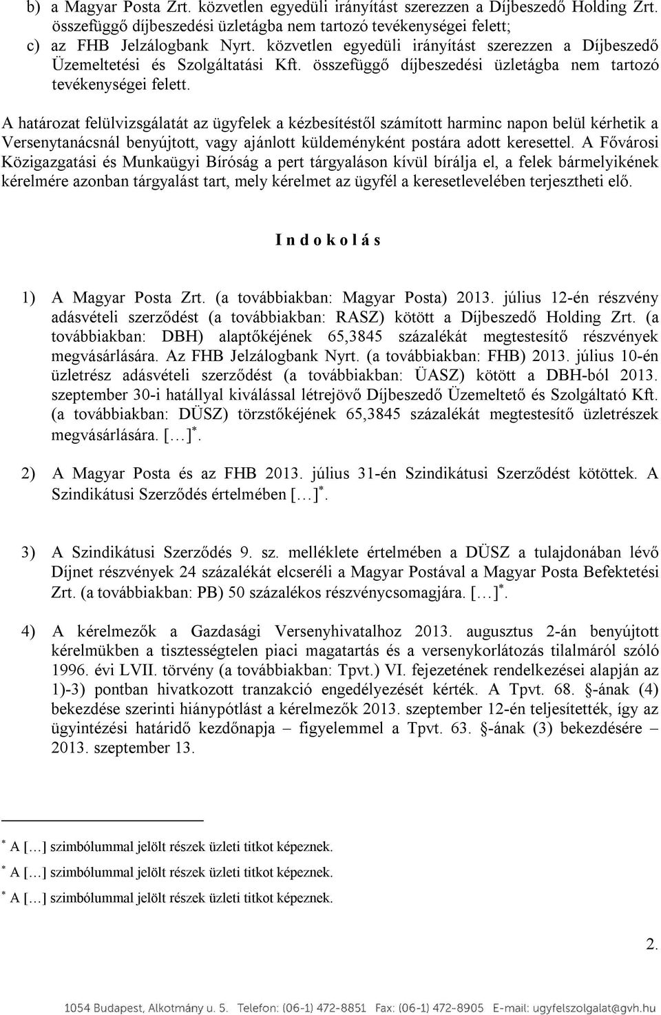 A határozat felülvizsgálatát az ügyfelek a kézbesítéstől számított harminc napon belül kérhetik a Versenytanácsnál benyújtott, vagy ajánlott küldeményként postára adott keresettel.