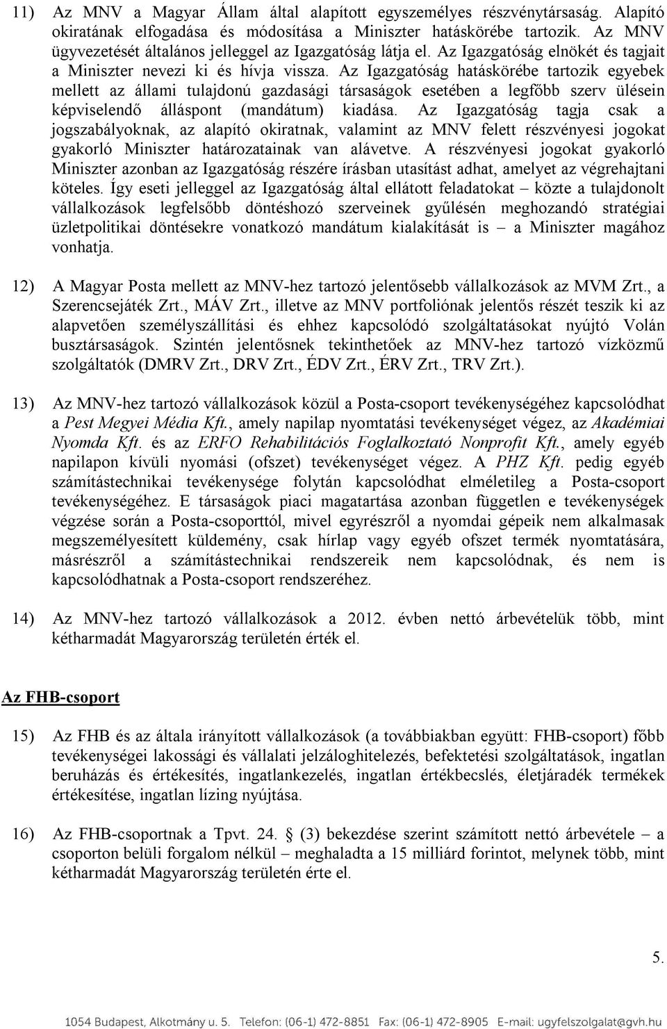 Az Igazgatóság hatáskörébe tartozik egyebek mellett az állami tulajdonú gazdasági társaságok esetében a legfőbb szerv ülésein képviselendő álláspont (mandátum) kiadása.