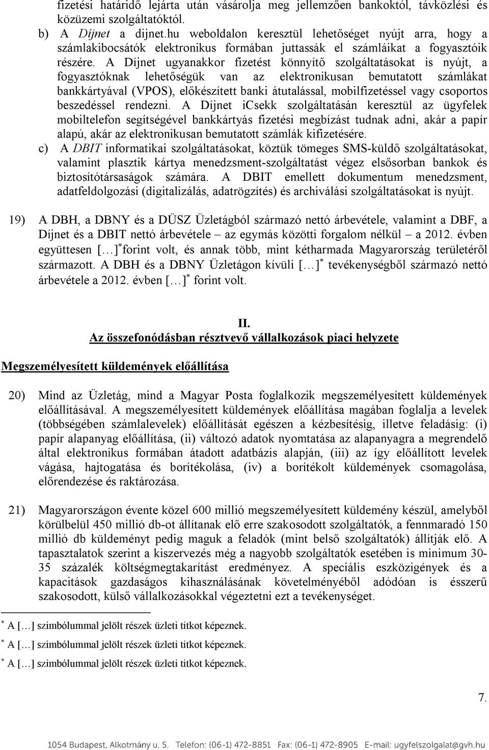 A Díjnet ugyanakkor fizetést könnyítő szolgáltatásokat is nyújt, a fogyasztóknak lehetőségük van az elektronikusan bemutatott számlákat bankkártyával (VPOS), előkészített banki átutalással,