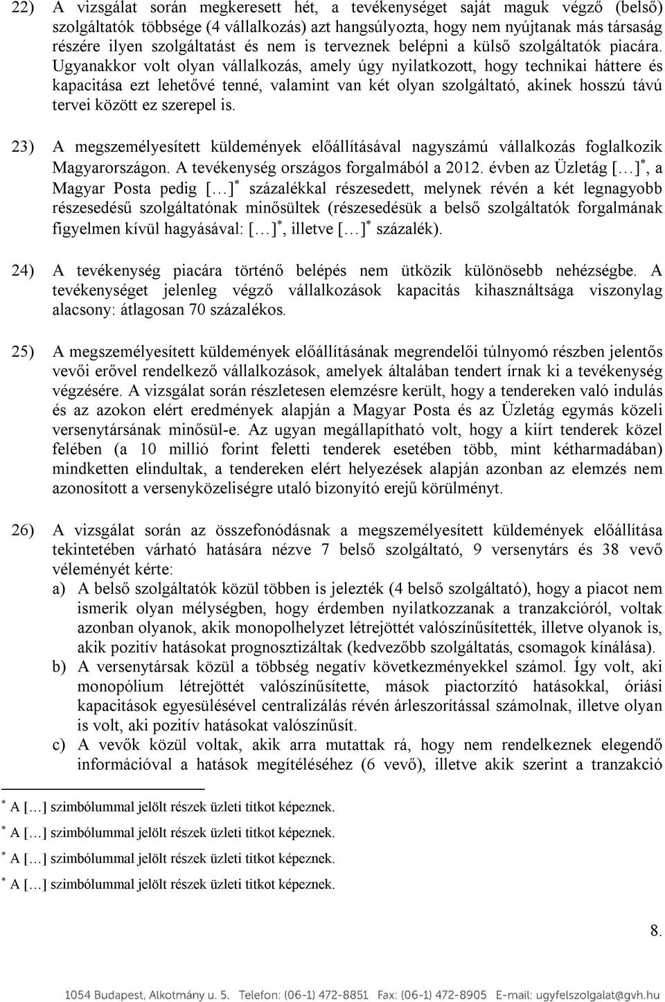 Ugyanakkor volt olyan vállalkozás, amely úgy nyilatkozott, hogy technikai háttere és kapacitása ezt lehetővé tenné, valamint van két olyan szolgáltató, akinek hosszú távú tervei között ez szerepel is.