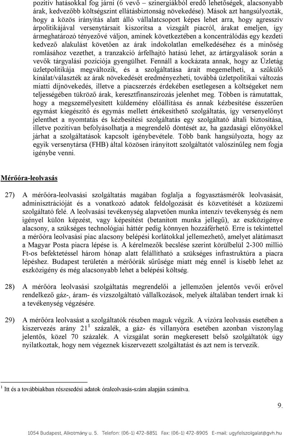 ármeghatározó tényezővé váljon, aminek következtében a koncentrálódás egy kezdeti kedvező alakulást követően az árak indokolatlan emelkedéséhez és a minőség romlásához vezethet, a tranzakció