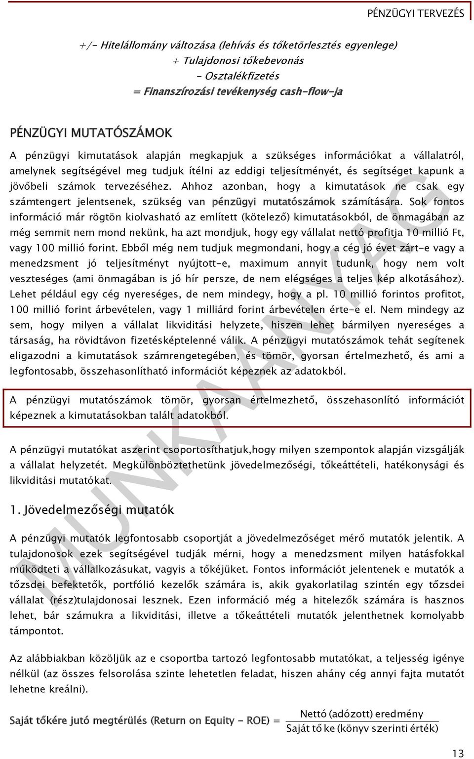 Ahhoz azonban, hogy a kimutatások ne csak egy számtengert jelentsenek, szükség van pénzügyi mutatószámok számítására.