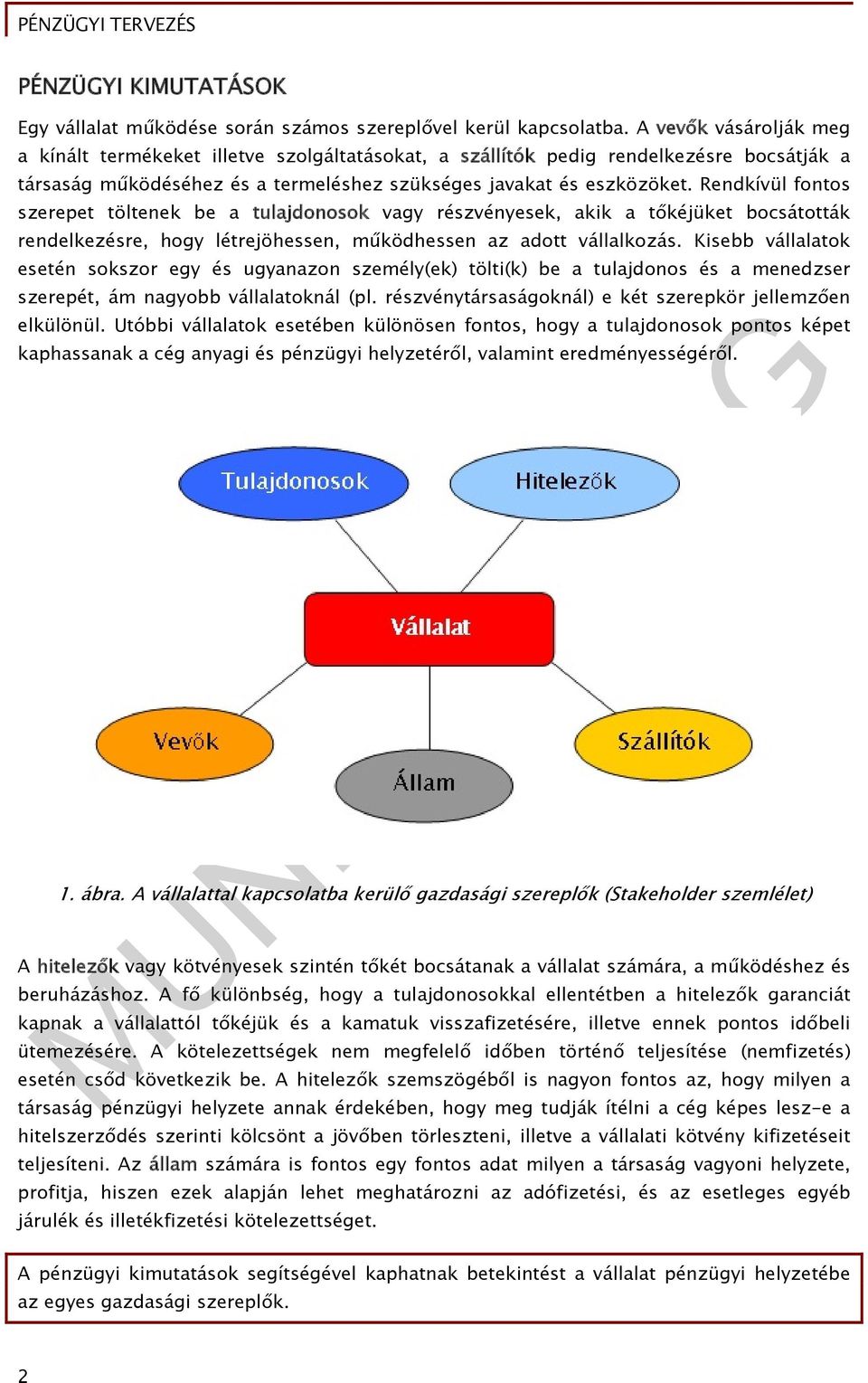 Rendkívül fontos szerepet töltenek be a tulajdonosok vagy részvényesek, akik a tőkéjüket bocsátották rendelkezésre, hogy létrejöhessen, működhessen az adott vállalkozás.