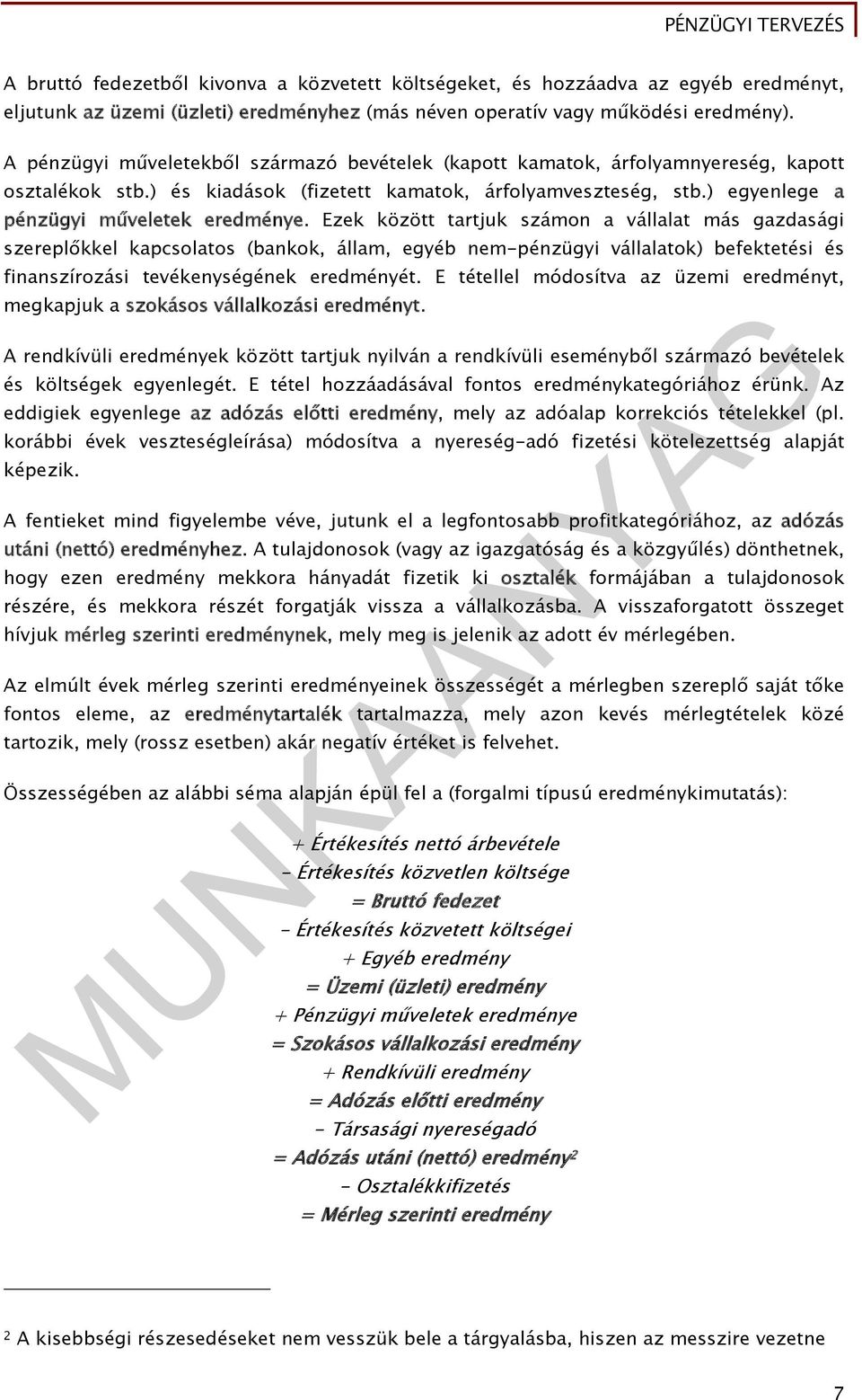 Ezek között tartjuk számon a vállalat más gazdasági szereplőkkel kapcsolatos (bankok, állam, egyéb nem-pénzügyi vállalatok) befektetési és finanszírozási tevékenységének eredményét.