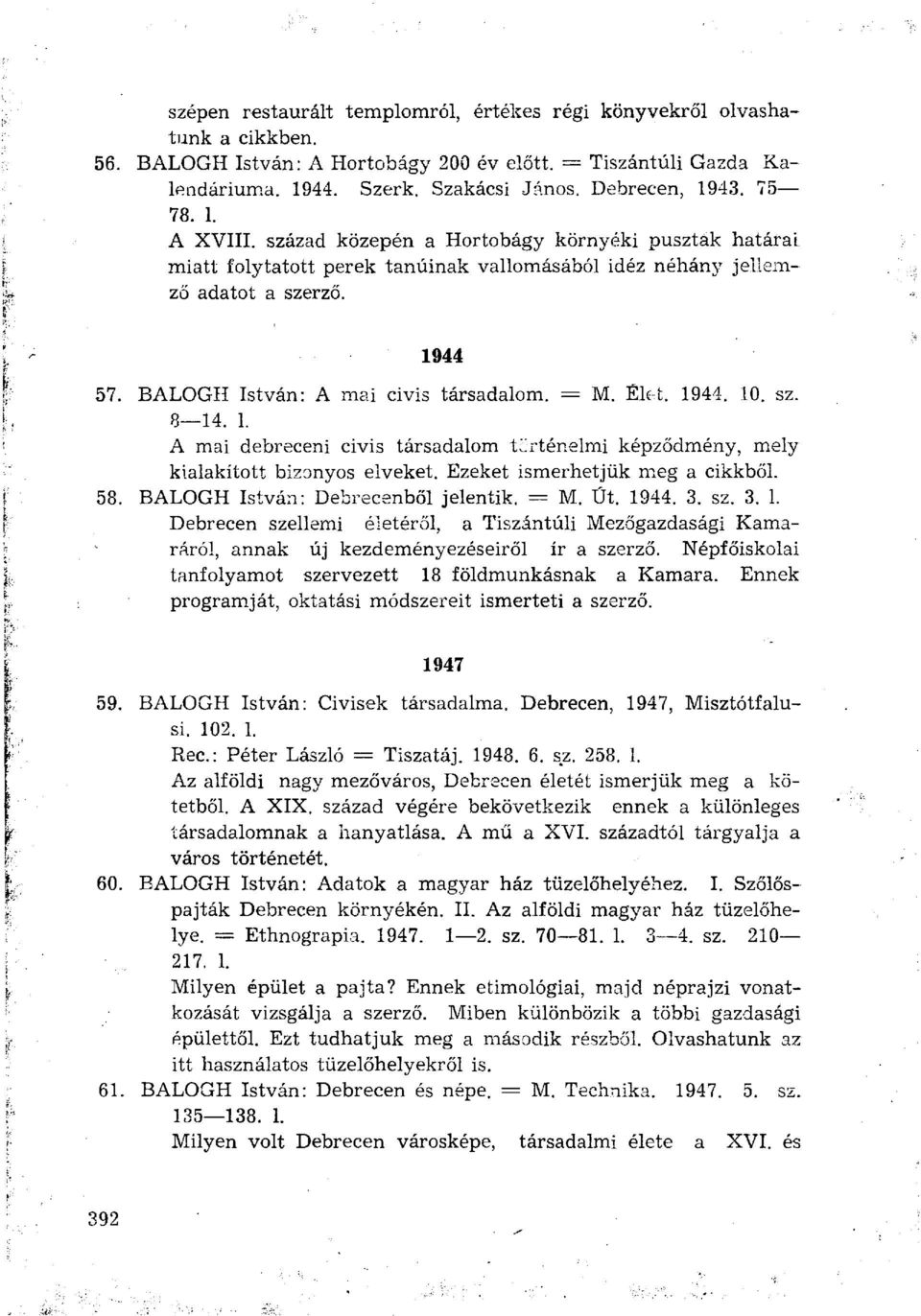 BALOGH István: A mai civis társadalom. = M. Élet. 1944. 10. sz. 8 14. 1. A mai debreceni civis társadalom történelmi képződmény, mely kialakított bizonyos elveket. Ezeket ismerhetjük meg a cikkből.