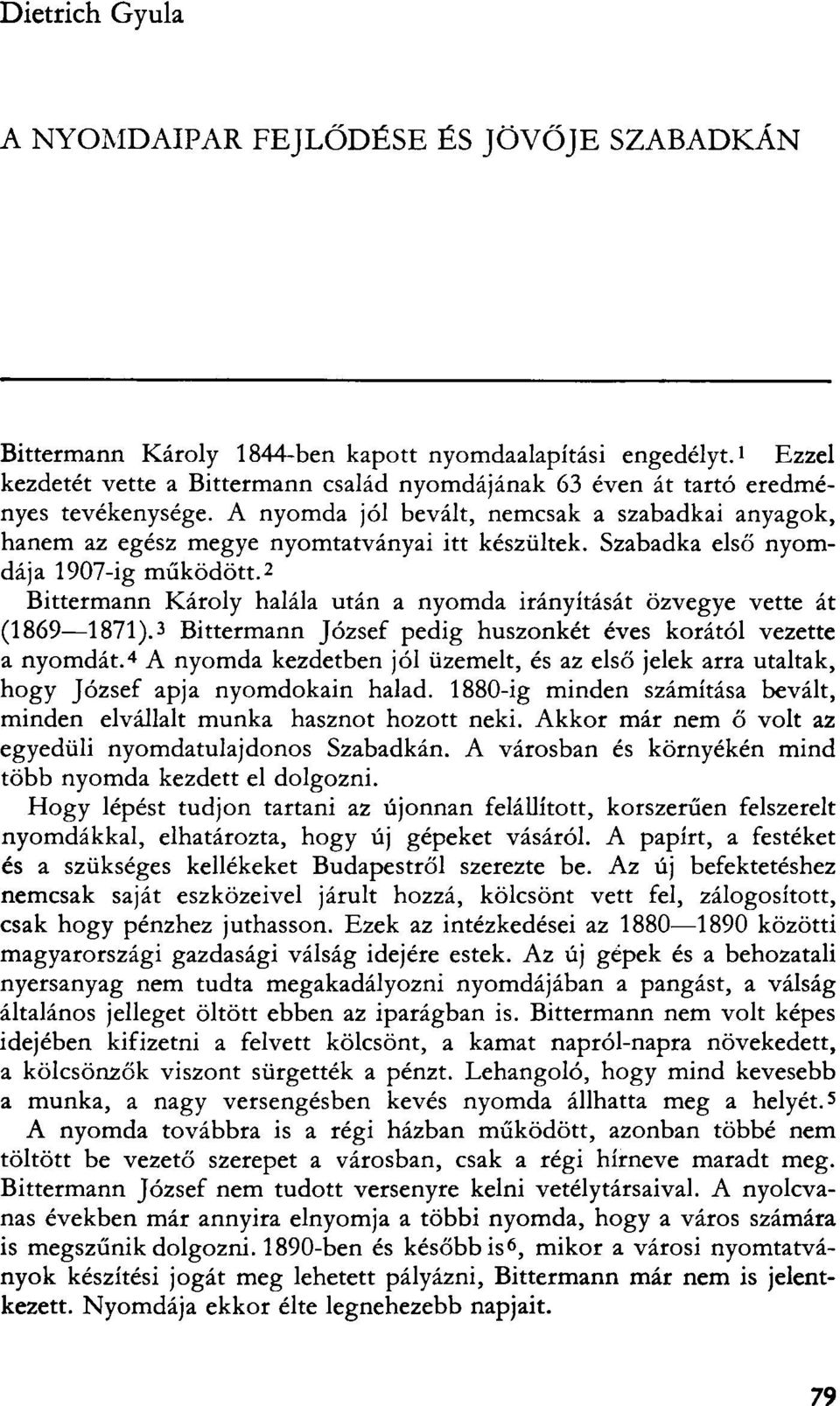 Szabadka első nyomdája 1907-ig működött. 2 Bittermann Károly halála után a nyomda irányítását özvegye vette át (1869 1871). Bittermann József pedig huszonkét éves korától vezette 3 a nyomdát.