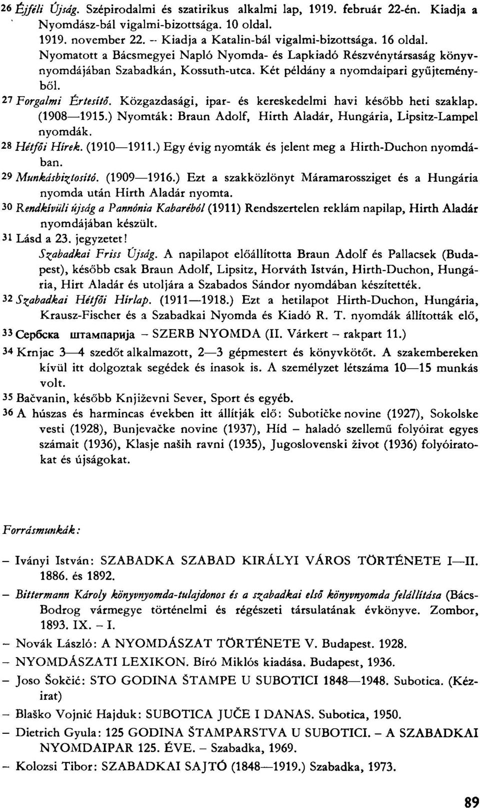 Közgazdasági, ipar- és kereskedelmi havi később heti szaklap. (1908 1915.) Nyomták: Braun Adolf, Hirth Aladár, Hungária, Lipsitz-Lampel nyomdák. 2 8 Hétfői Hírek. (1910 1911.