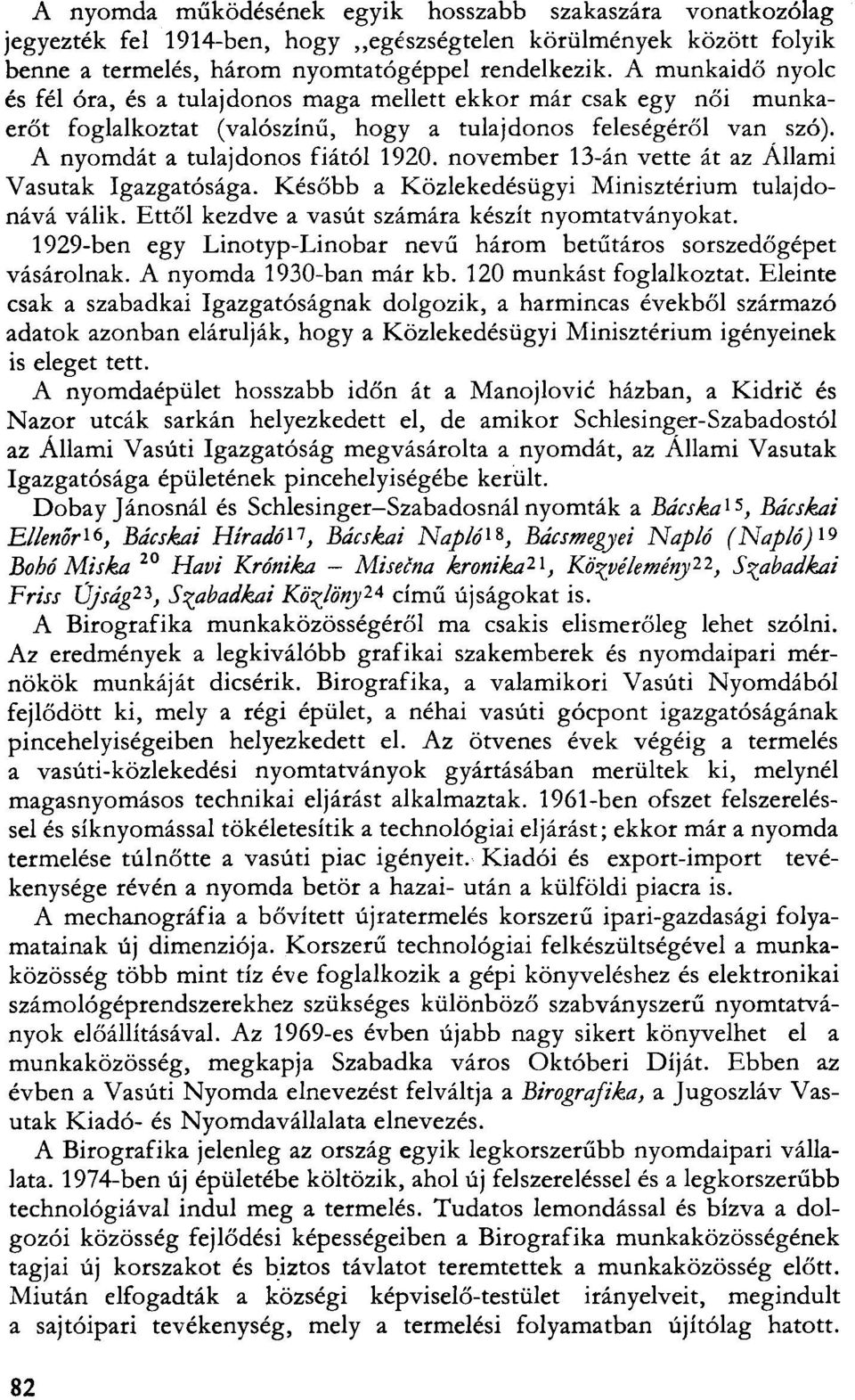 november 13-án vette át az Állami Vasutak Igazgatósága. Később a Közlekedésügyi Minisztérium tulajdonává válik. Ettől kezdve a vasút számára készít nyomtatványokat.