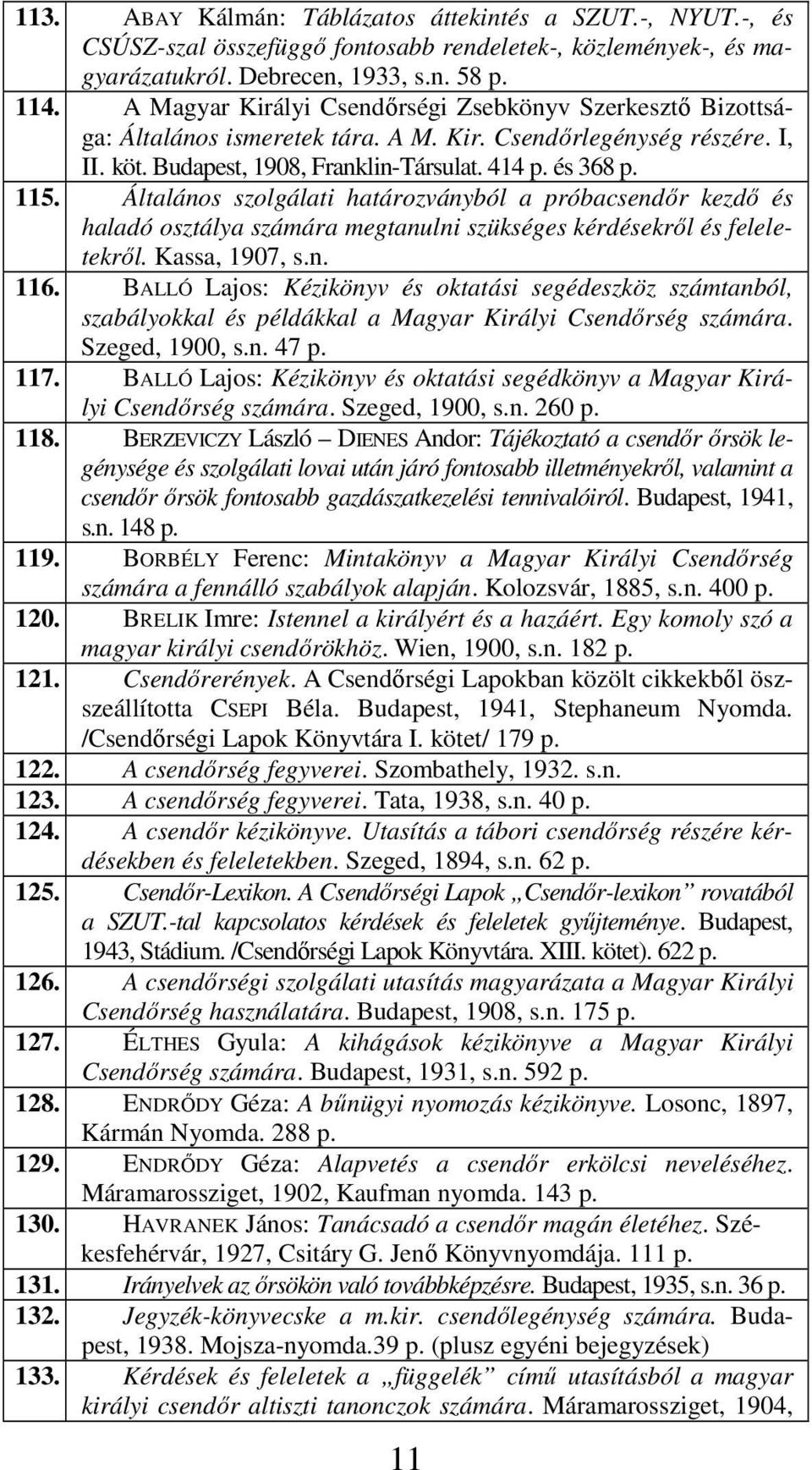 Általános szolgálati határozványból a próbacsendőr kezdő és haladó osztálya számára megtanulni szükséges kérdésekről és feleletekről. Kassa, 1907, s.n. 116.