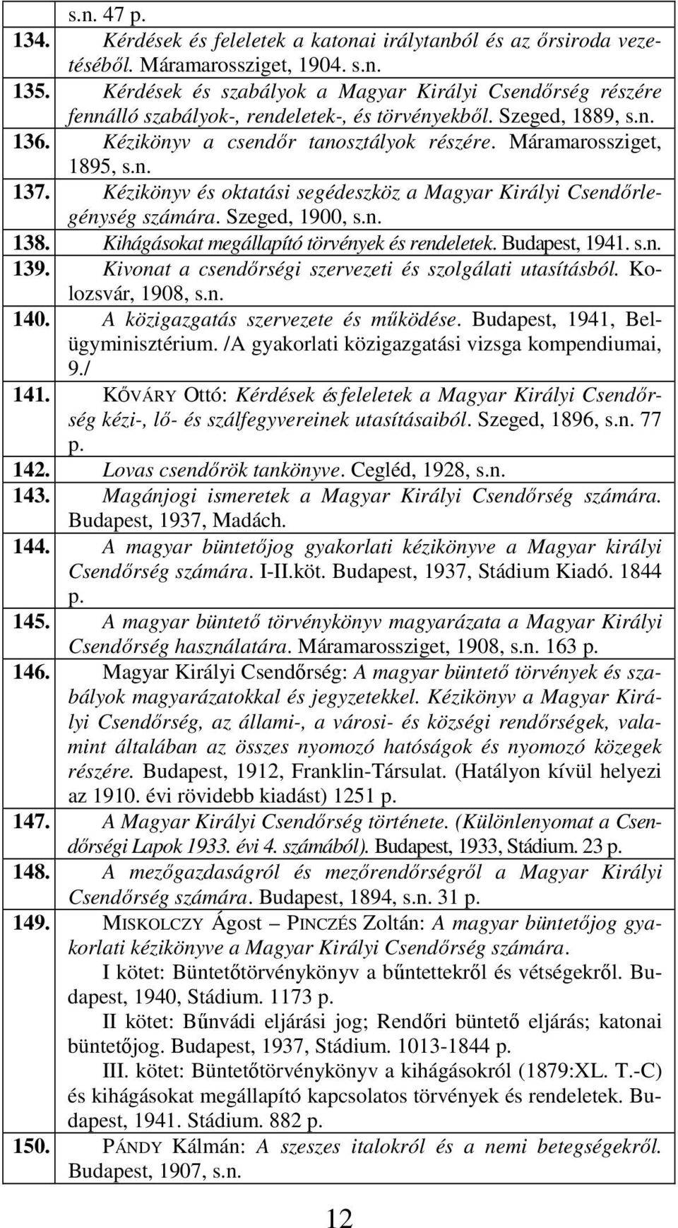 n. 137. Kézikönyv és oktatási segédeszköz a Magyar Királyi Csendőrlegénység számára. Szeged, 1900, s.n. 138. Kihágásokat megállapító törvények és rendeletek. Budapest, 1941. s.n. 139.