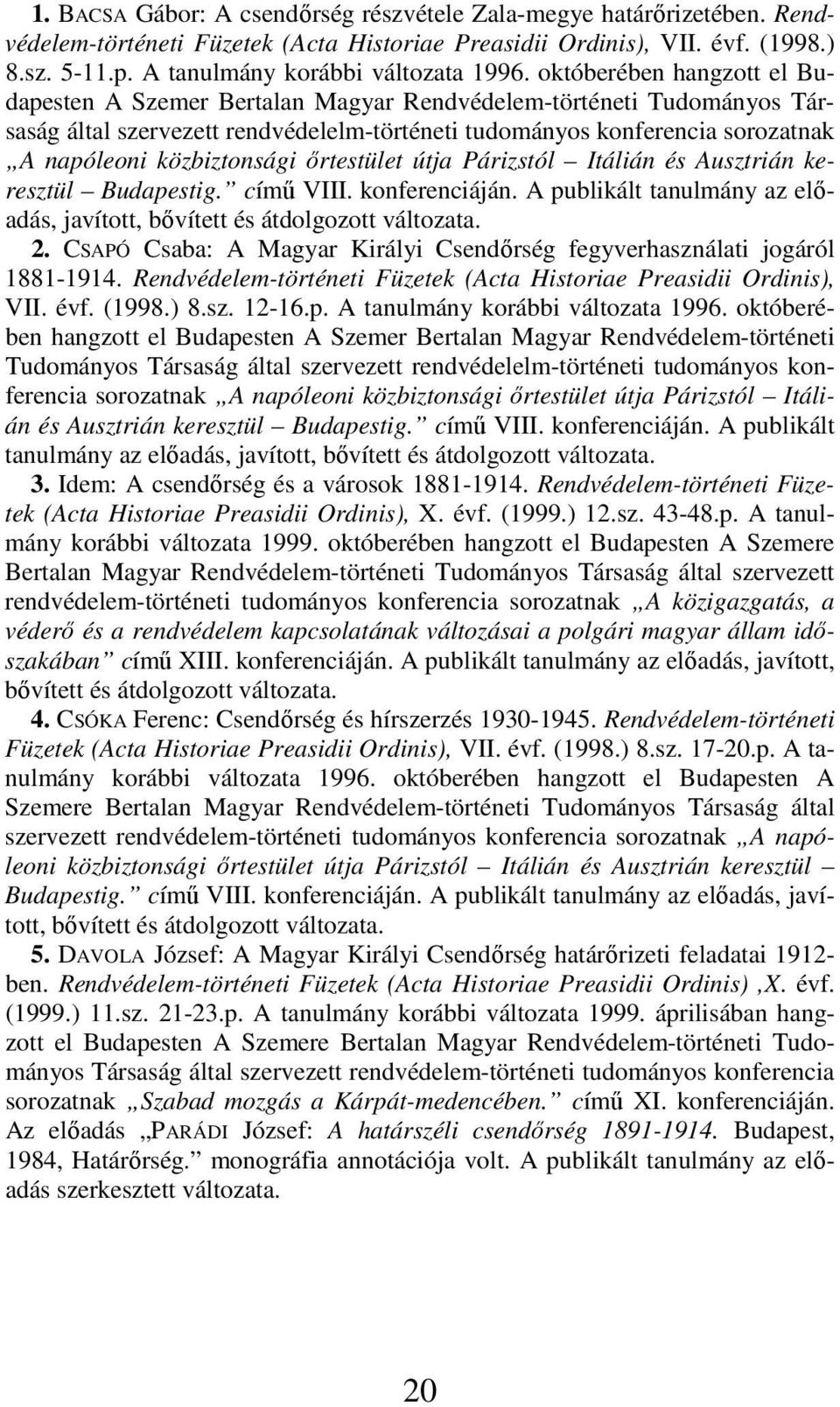 októberében hangzott el Budapesten A Szemer Bertalan Magyar Rendvédelem-történeti Tudományos Társaság által szervezett rendvédelelm-történeti tudományos konferencia sorozatnak A napóleoni