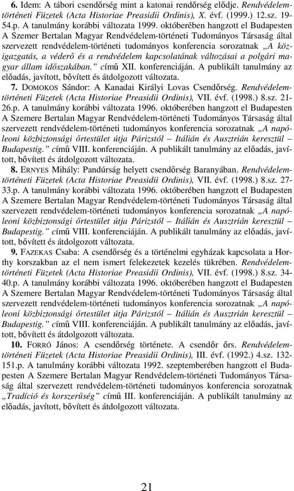 és a rendvédelem kapcsolatának változásai a polgári magyar állam időszakában. című XII. konferenciáján. A publikált tanulmány az előadás, javított, bővített és átdolgozott változata. 7.