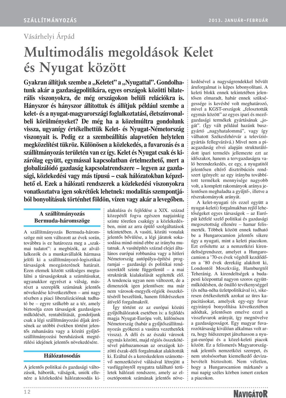 Hányszor és hányszor állítottuk és állítjuk például szembe a kelet- és a nyugat-magyarországi foglalkoztatási, életszínvonalbeli körülményeket?