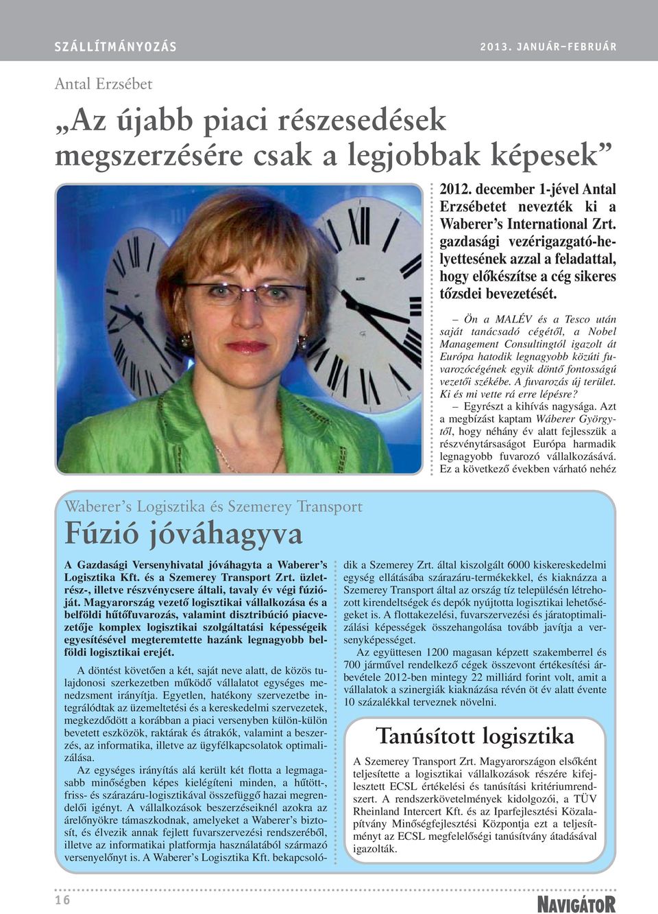 Ön a MALÉV és a Tesco után saját tanácsadó cégétõl, a Nobel Management Consultingtól igazolt át Európa hatodik legnagyobb közúti fuvarozócégének egyik döntõ fontosságú vezetõi székébe.