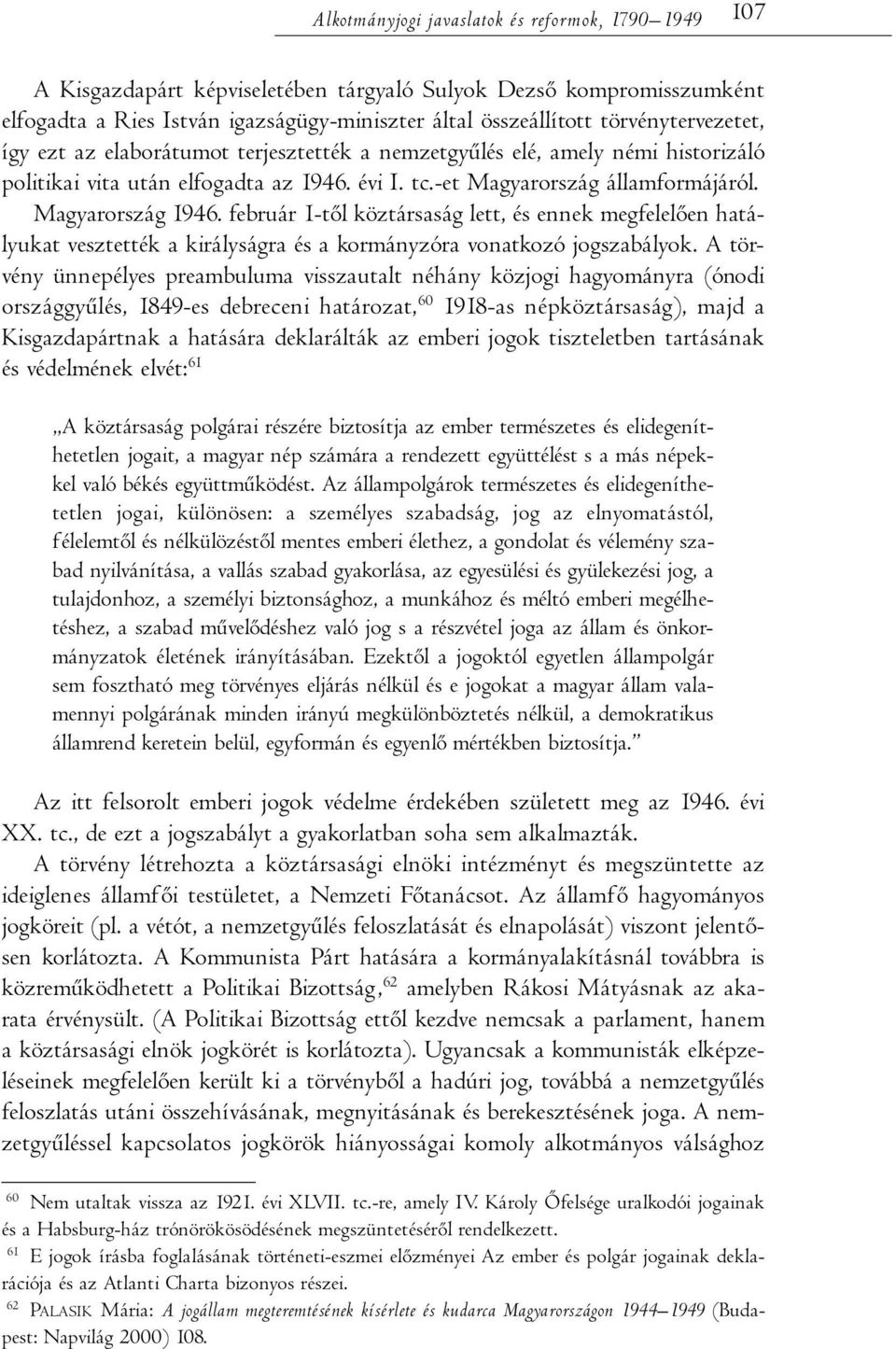 Magyarország 1946. február 1-től köztársaság lett, és ennek megfelelően hatályukat vesztették a királyságra és a kormányzóra vonatkozó jogszabályok.