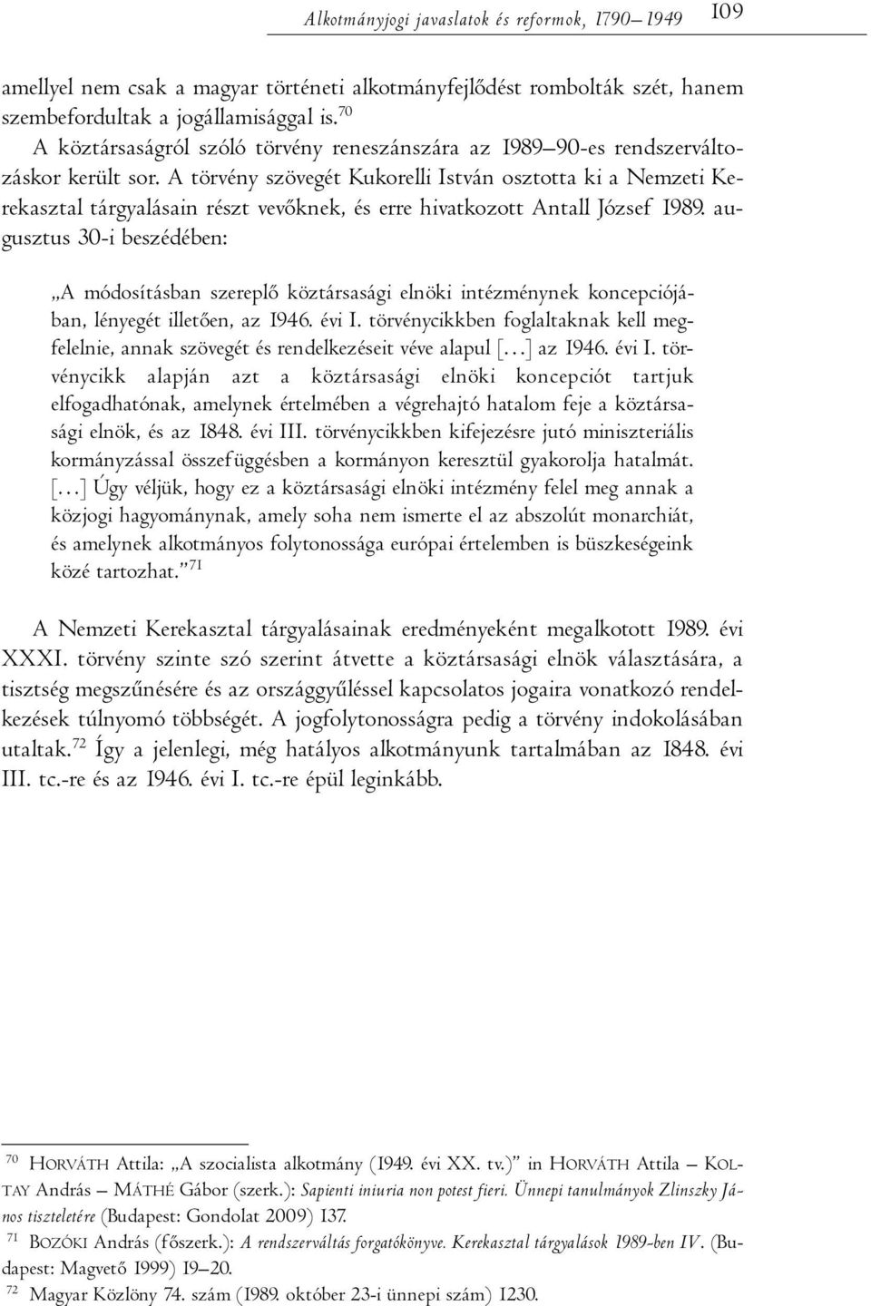 A törvény szövegét Kukorelli István osztotta ki a Nemzeti Kerekasztal tárgyalásain részt vevőknek, és erre hivatkozott Antall József 1989.