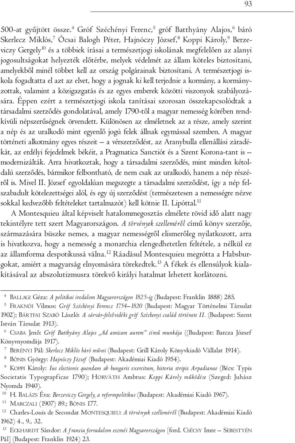 megfelelően az alanyi jogosultságokat helyezték előtérbe, melyek védelmét az állam köteles biztosítani, amelyekből minél többet kell az ország polgárainak biztosítani.