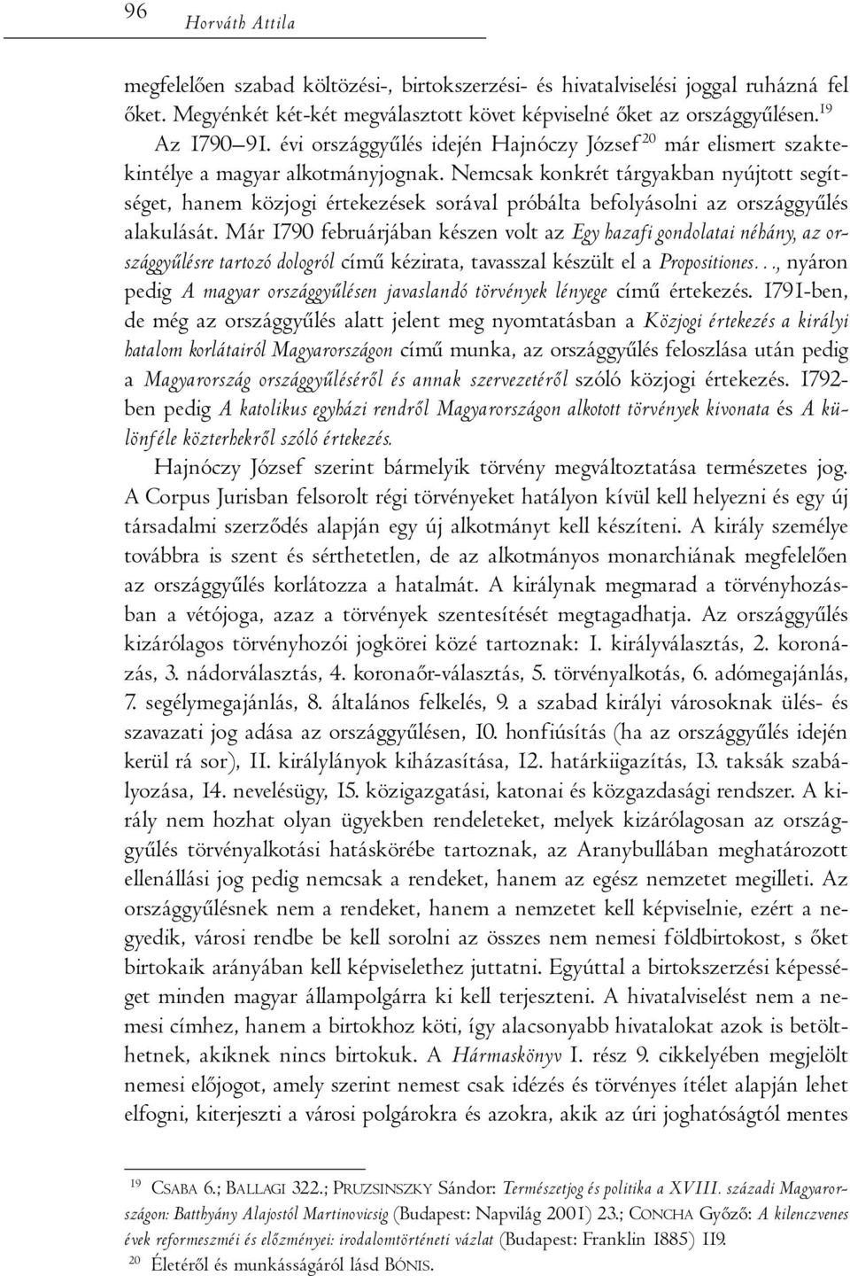 Nemcsak konkrét tárgyakban nyújtott segítséget, hanem közjogi értekezések sorával próbálta befolyásolni az országgyűlés alakulását.