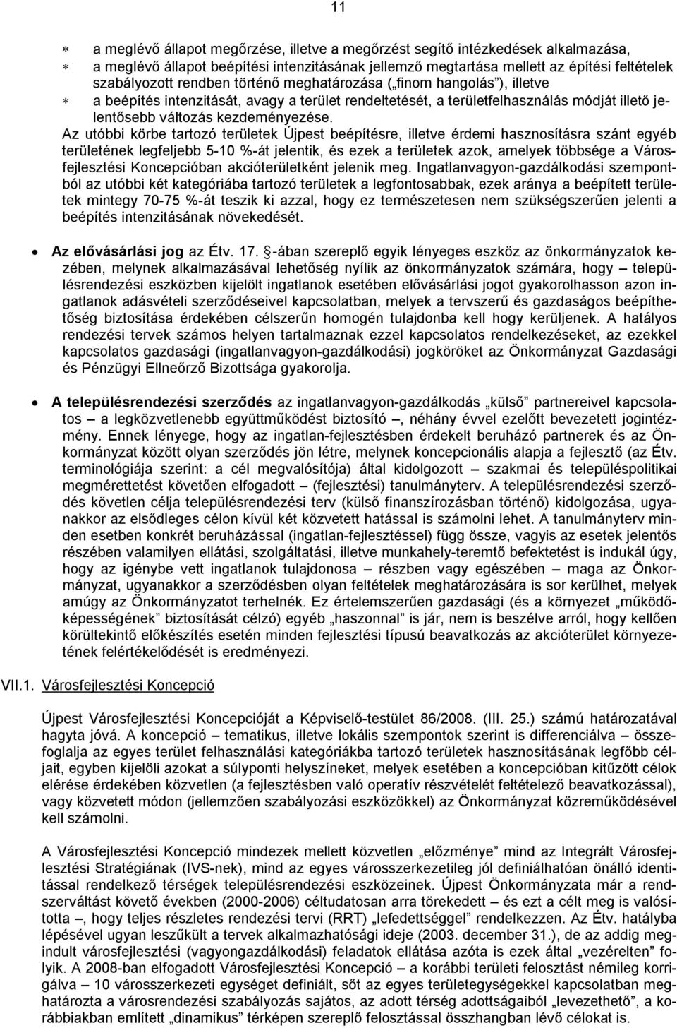 Az utóbbi körbe tartozó területek Újpest beépítésre, illetve érdemi hasznosításra szánt egyéb területének legfeljebb 5-10 %-át jelentik, és ezek a területek azok, amelyek többsége a Városfejlesztési